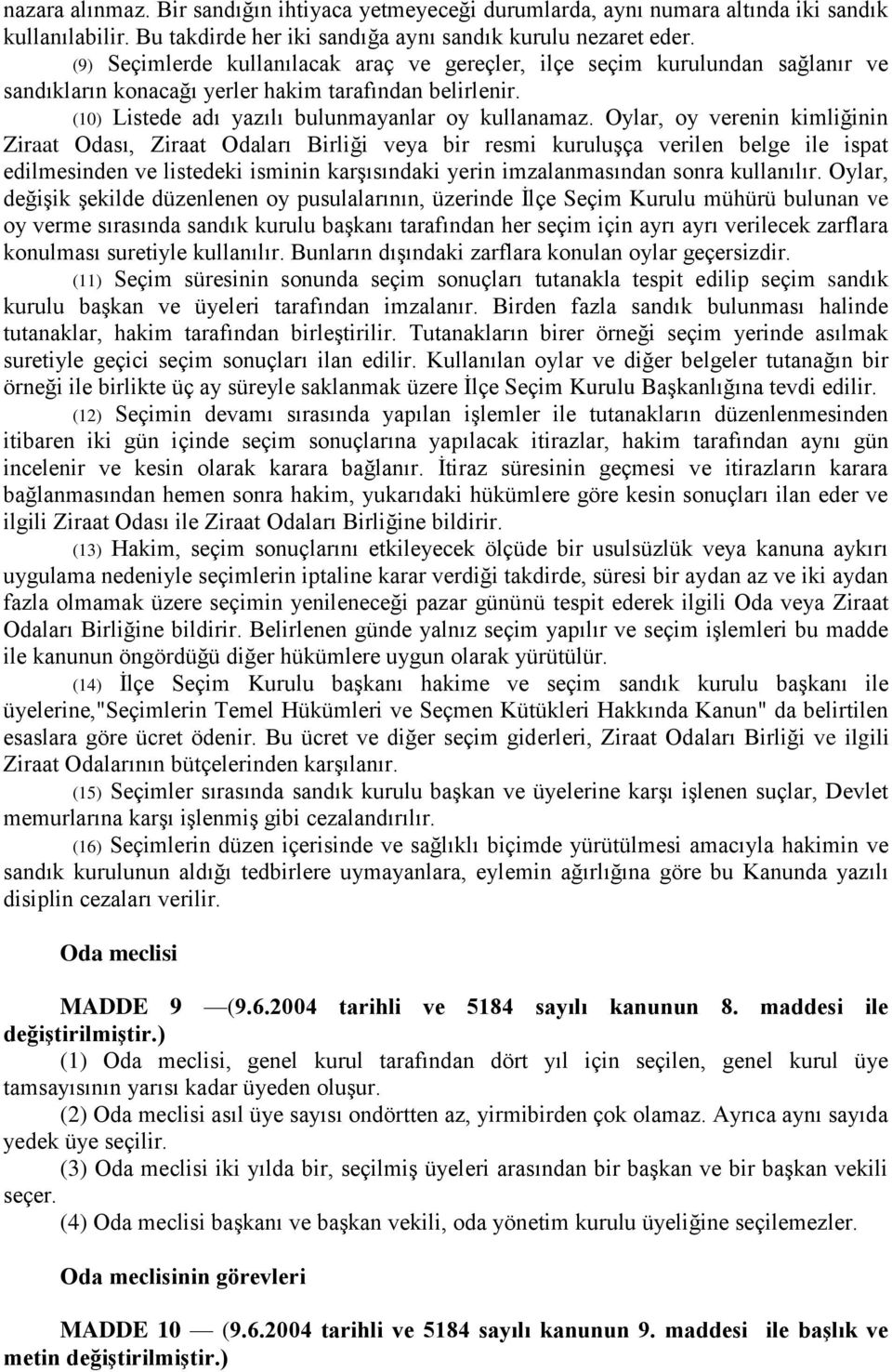 Oylar, oy verenin kimliğinin Ziraat Odası, Ziraat Odaları Birliği veya bir resmi kuruluşça verilen belge ile ispat edilmesinden ve listedeki isminin karşısındaki yerin imzalanmasından sonra