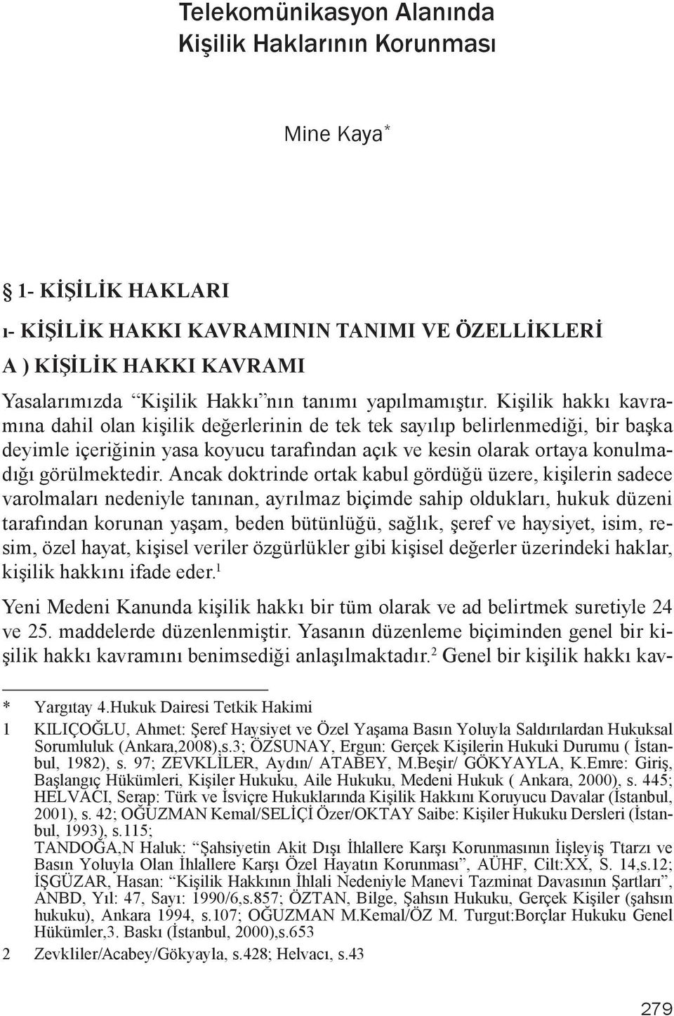 Kişilik hakkı kavramına dahil olan kişilik değerlerinin de tek tek sayılıp belirlenmediği, bir başka deyimle içeriğinin yasa koyucu tarafından açık ve kesin olarak ortaya konulmadığı görülmektedir.