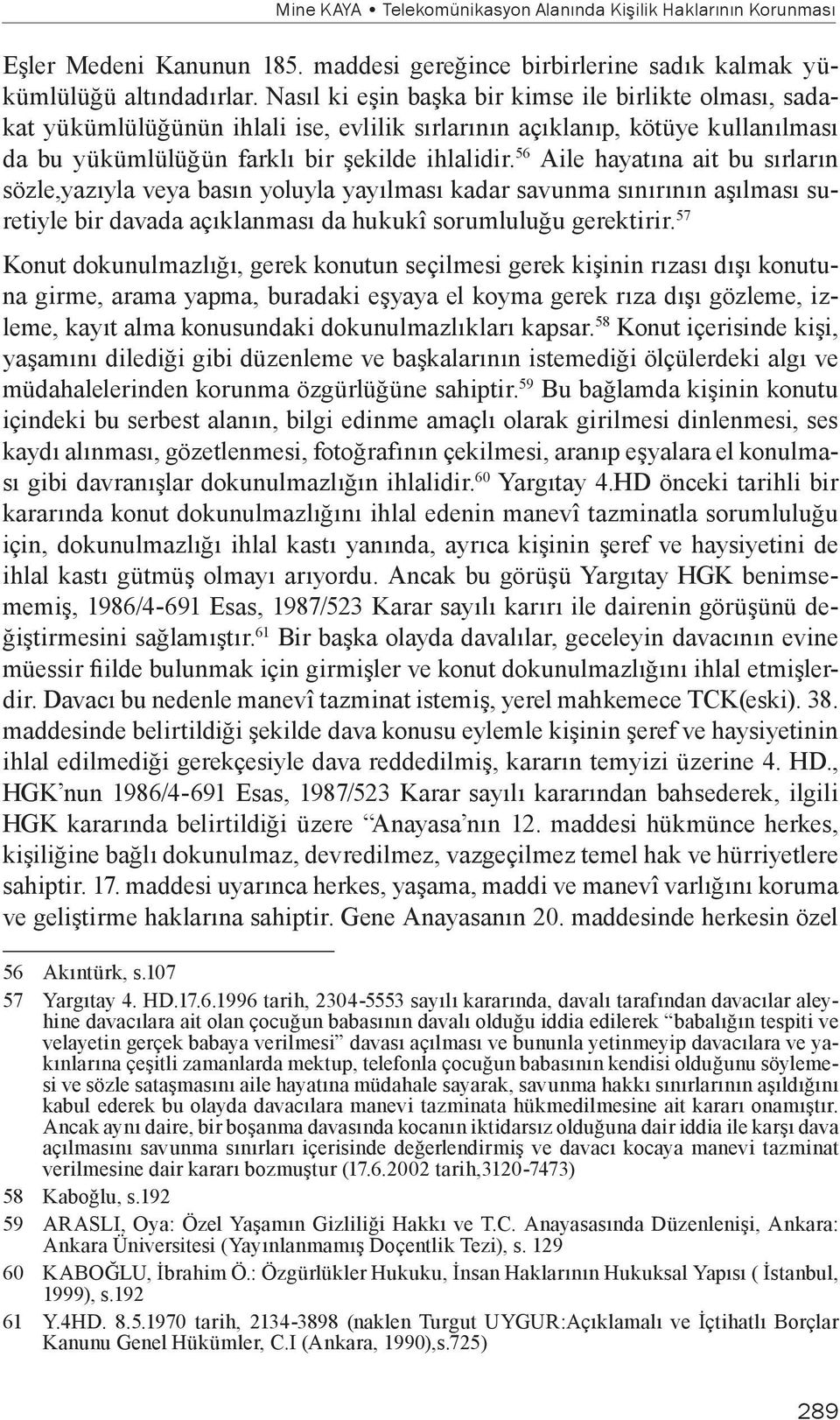 56 Aile hayatına ait bu sırların sözle,yazıyla veya basın yoluyla yayılması kadar savunma sınırının aşılması suretiyle bir davada açıklanması da hukukî sorumluluğu gerektirir.