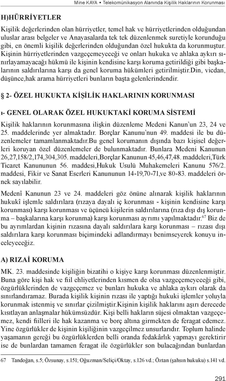 Kişinin hürriyetlerinden vazgeçemeyeceği ve onları hukuka ve ahlaka aykırı sınırlayamayacağı hükmü ile kişinin kendisine karşı koruma getirildiği gibi başkalarının saldırılarına karşı da genel koruma