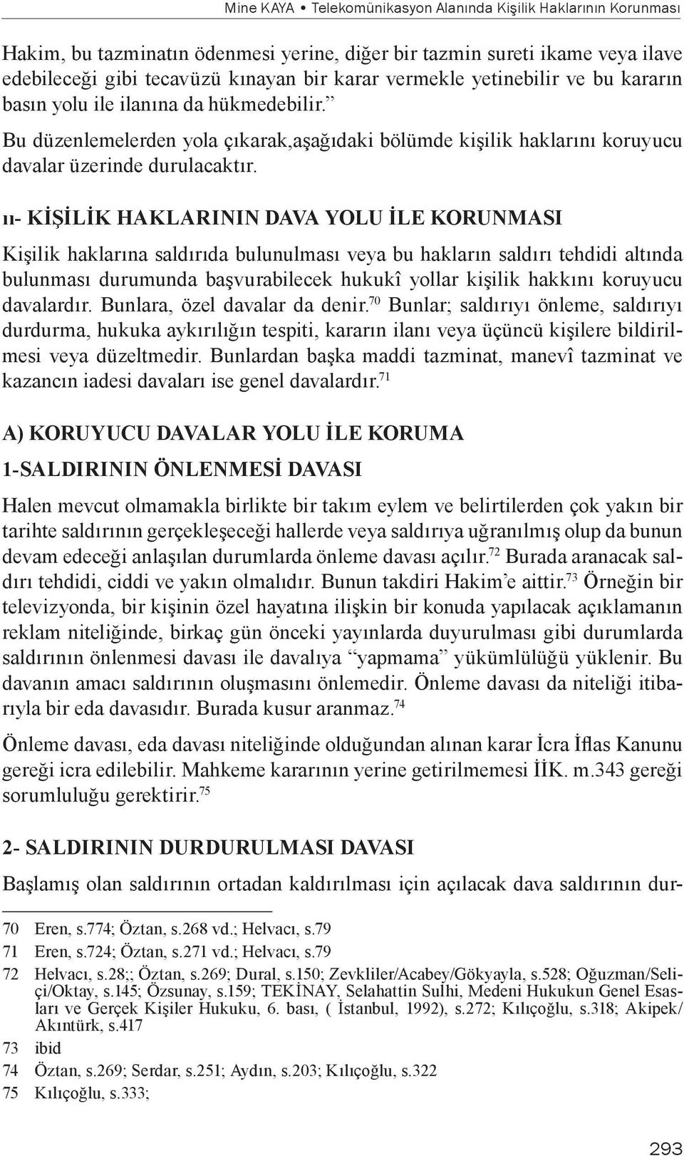 ıı- KİŞİLİK HAKLARININ DAVA YOLU İLE KORUNMASI Kişilik haklarına saldırıda bulunulması veya bu hakların saldırı tehdidi altında bulunması durumunda başvurabilecek hukukî yollar kişilik hakkını