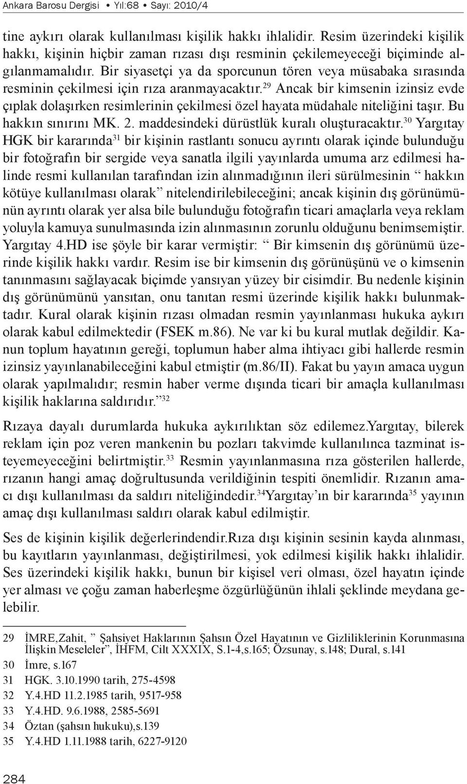 Bir siyasetçi ya da sporcunun tören veya müsabaka sırasında resminin çekilmesi için rıza aranmayacaktır.