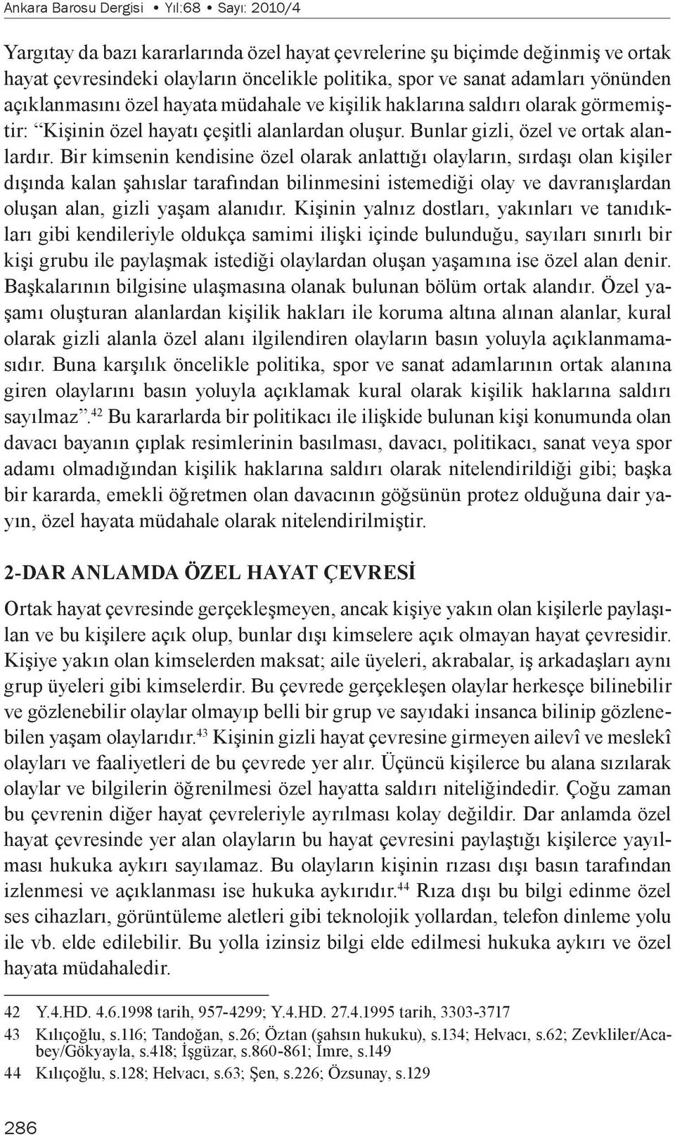 Bir kimsenin kendisine özel olarak anlattığı olayların, sırdaşı olan kişiler dışında kalan şahıslar tarafından bilinmesini istemediği olay ve davranışlardan oluşan alan, gizli yaşam alanıdır.