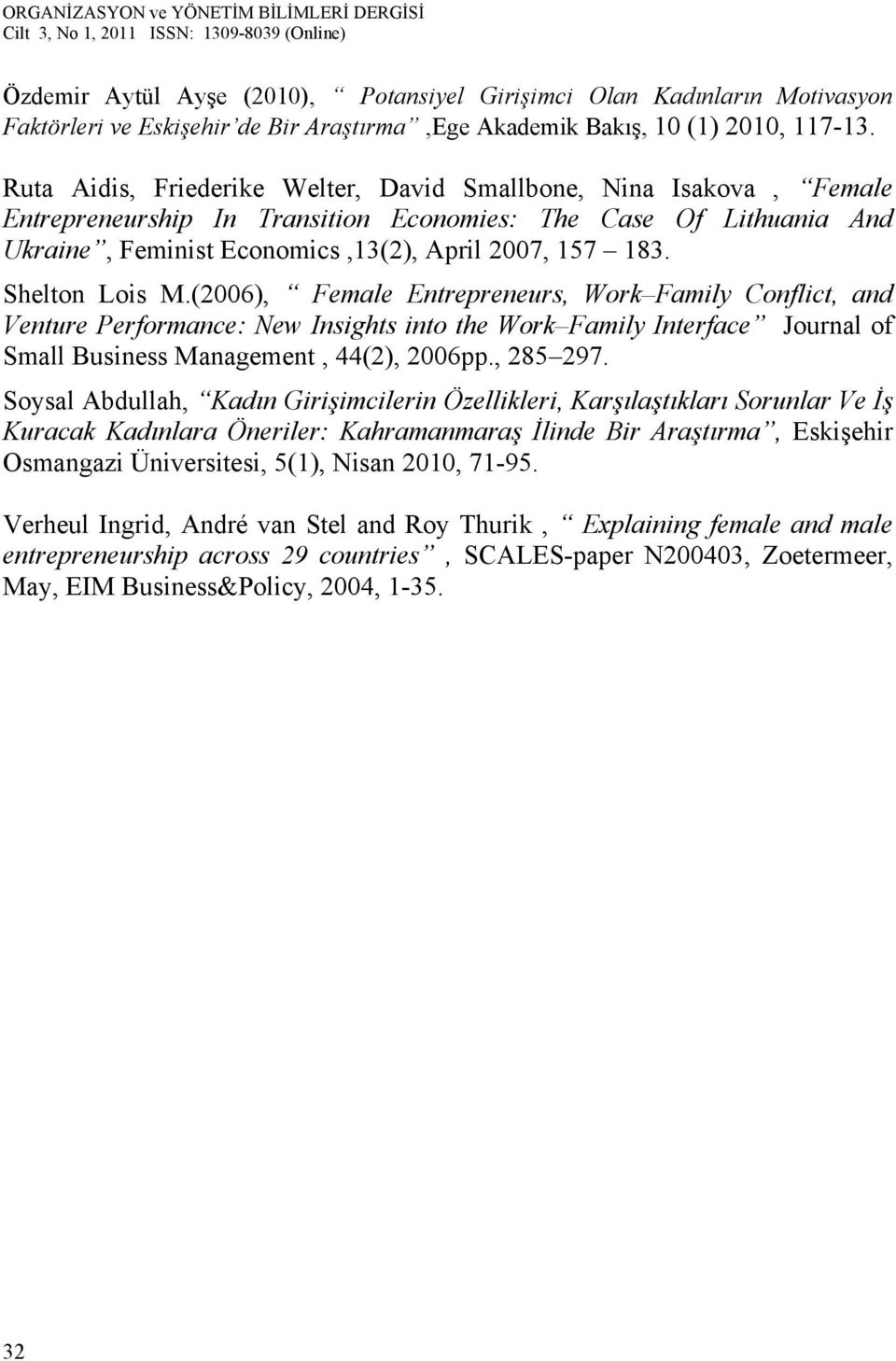 Shelton Lois M.(2006), Female Entrepreneurs, Work Family Conflict, and Venture Performance: New Insights into the Work Family Interface Journal of Small Business Management, 44(2), 2006pp., 285 297.