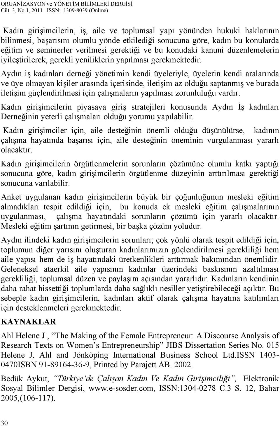 Aydın iş kadınları derneği yönetimin kendi üyeleriyle, üyelerin kendi aralarında ve üye olmayan kişiler arasında içerisinde, iletişim az olduğu saptanmış ve burada iletişim güçlendirilmesi için