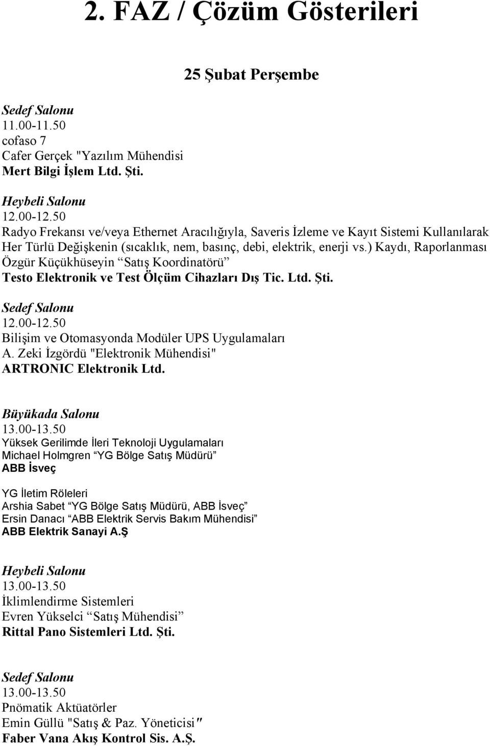 ) Kaydı, Raporlanması Özgür Küçükhüseyin Satış Koordinatörü Testo Elektronik ve Test Ölçüm Cihazları Dış Tic. Ltd. Şti. Bilişim ve Otomasyonda Modüler UPS Uygulamaları A.