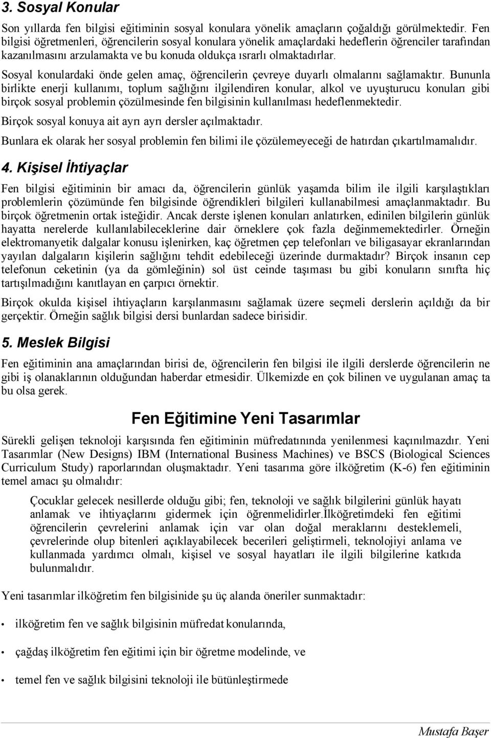 Sosyal konulardaki önde gelen amaç, öğrencilerin çevreye duyarlı olmalarını sağlamaktır.