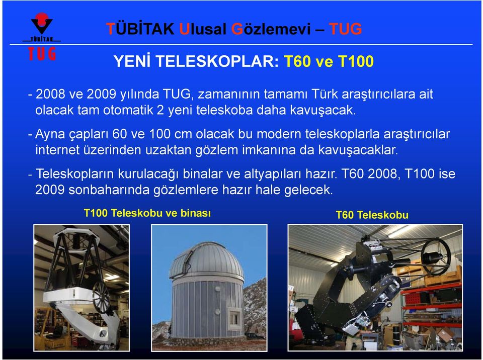- Ayna çapları 60 ve 100 cm olacak bu modern teleskoplarla araştırıcılar internet üzerinden uzaktan gözlem