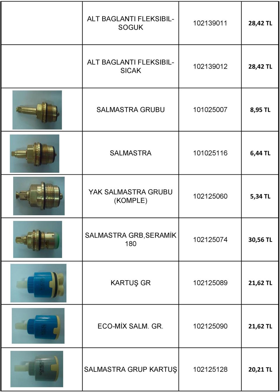 GRUBU (KOMPLE) 102125060 5,34 TL SALMASTRA GRB,SERAMİK 180 102125074 30,56 TL KARTUŞ GR