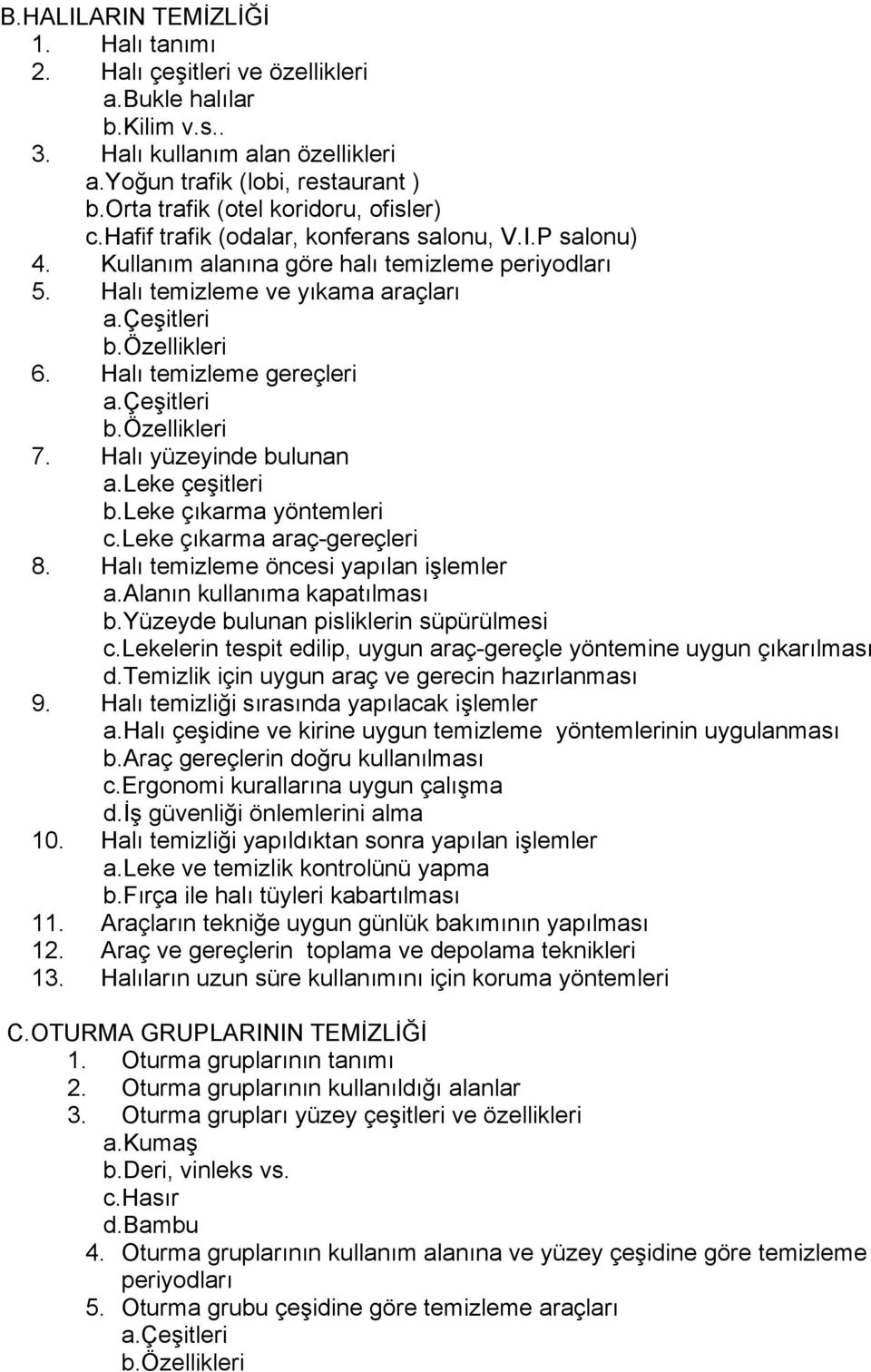 özellikleri 6. Halı temizleme gereçleri a.çeşitleri b.özellikleri 7. Halı yüzeyinde bulunan a.leke çeşitleri b.leke çıkarma yöntemleri c.leke çıkarma araç-gereçleri 8.