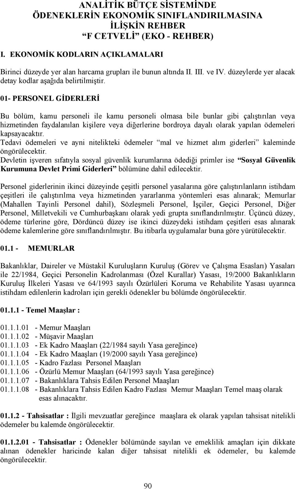 01- PERSONEL GİDERLERİ Bu bölüm, kamu personeli ile kamu personeli olmasa bile bunlar gibi çalıştırılan veya hizmetinden faydalanılan kişilere veya diğerlerine bordroya dayalı olarak yapılan