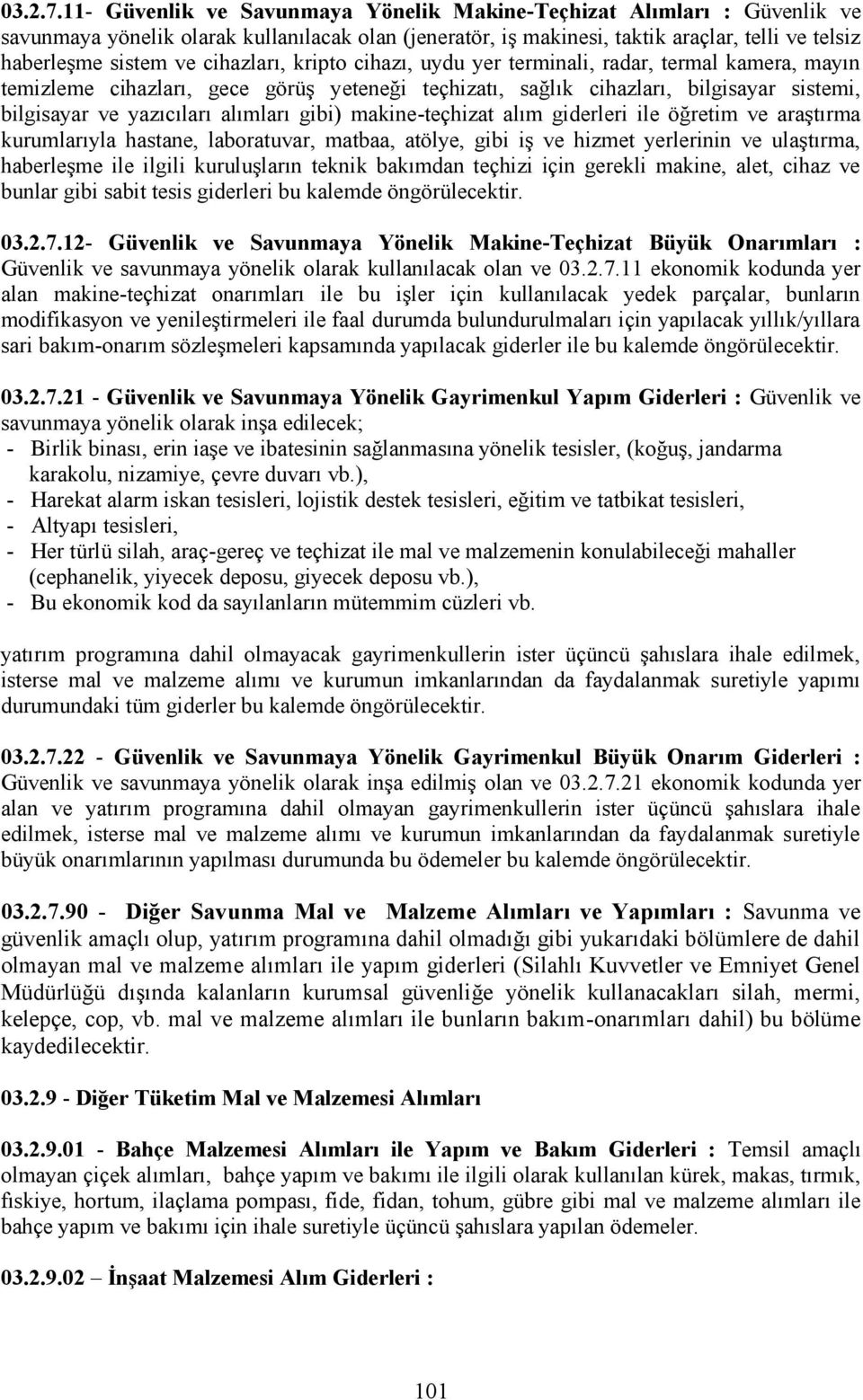 cihazları, kripto cihazı, uydu yer terminali, radar, termal kamera, mayın temizleme cihazları, gece görüş yeteneği teçhizatı, sağlık cihazları, bilgisayar sistemi, bilgisayar ve yazıcıları alımları