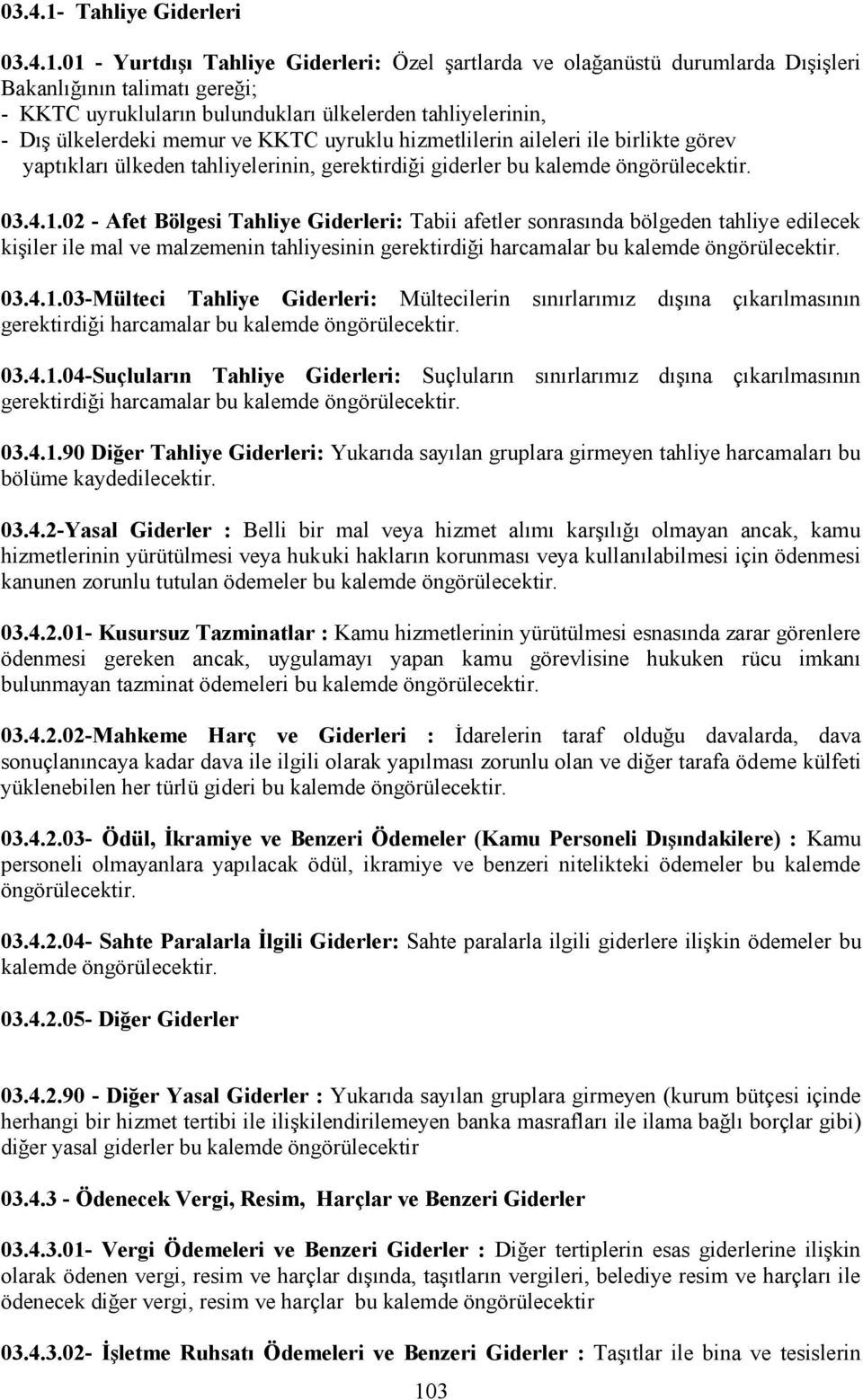 01 - Yurtdışı Tahliye Giderleri: Özel şartlarda ve olağanüstü durumlarda Dışişleri Bakanlığının talimatı gereği; - KKTC uyrukluların bulundukları ülkelerden tahliyelerinin, - Dış ülkelerdeki memur ve