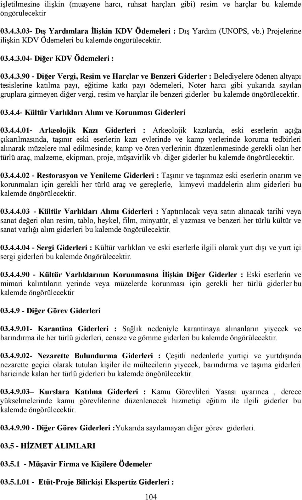 4.3.04- Diğer KDV Ödemeleri : 03.4.3.90 - Diğer Vergi, Resim ve Harçlar ve Benzeri Giderler : Belediyelere ödenen altyapı tesislerine katılma payı, eğitime katkı payı ödemeleri, Noter harcı gibi