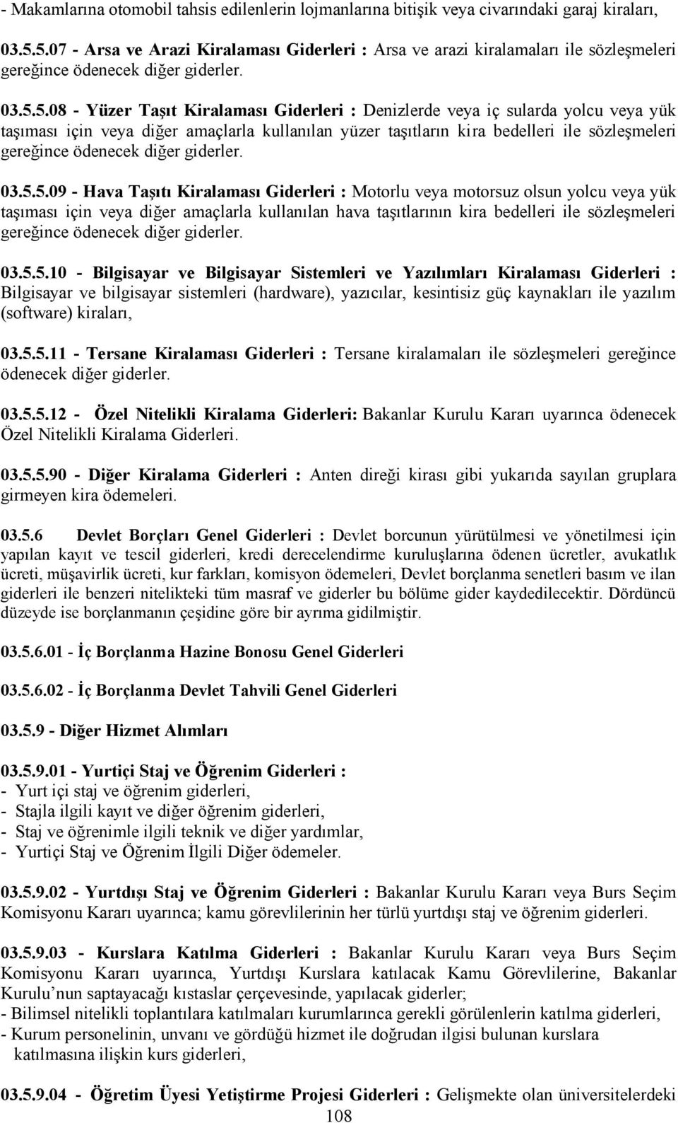 yolcu veya yük taşıması için veya diğer amaçlarla kullanılan yüzer taşıtların kira bedelleri ile sözleşmeleri gereğince ödenecek diğer giderler. 03.5.