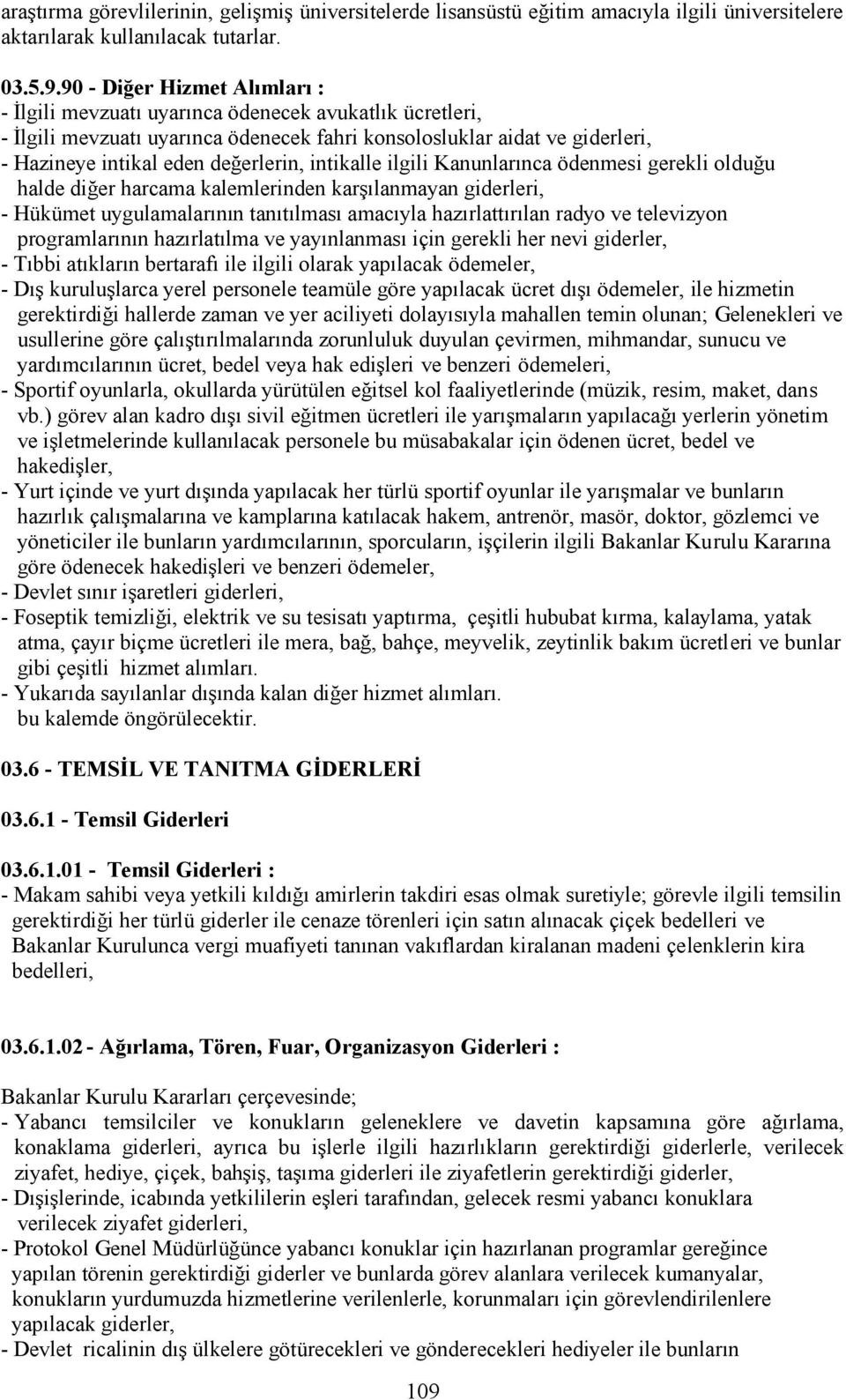 intikalle ilgili Kanunlarınca ödenmesi gerekli olduğu halde diğer harcama kalemlerinden karşılanmayan giderleri, - Hükümet uygulamalarının tanıtılması amacıyla hazırlattırılan radyo ve televizyon