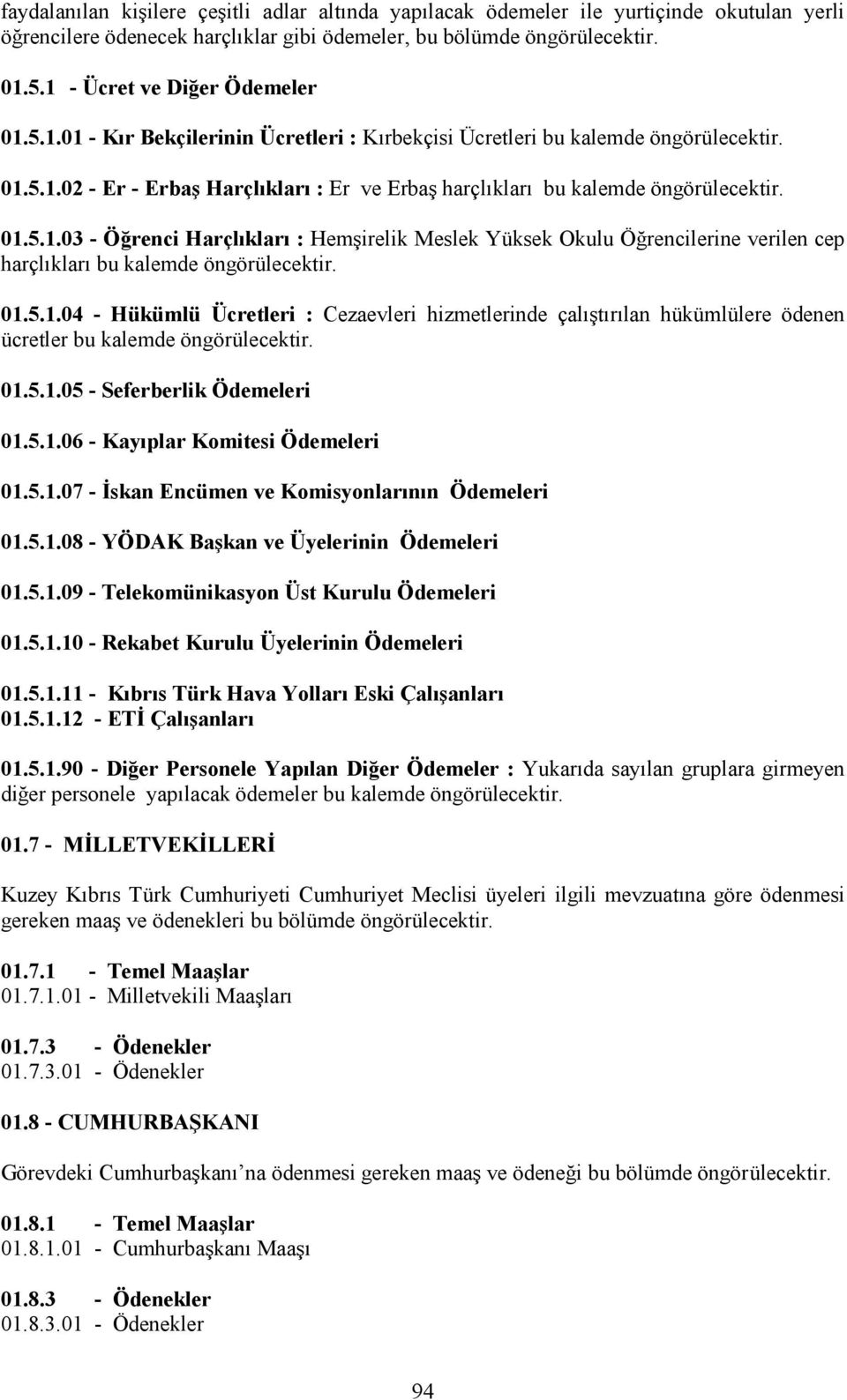 01.5.1.03 - Öğrenci Harçlıkları : Hemşirelik Meslek Yüksek Okulu Öğrencilerine verilen cep harçlıkları bu kalemde öngörülecektir. 01.5.1.04 - Hükümlü Ücretleri : Cezaevleri hizmetlerinde çalıştırılan hükümlülere ödenen ücretler bu kalemde öngörülecektir.