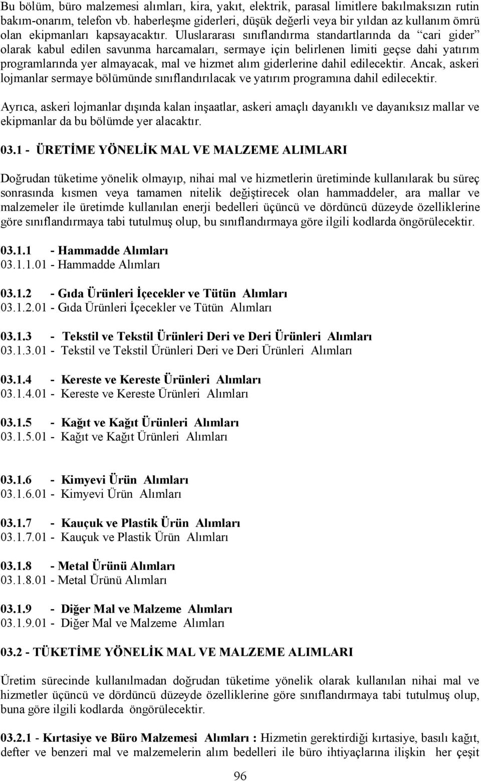 Uluslararası sınıflandırma standartlarında da cari gider olarak kabul edilen savunma harcamaları, sermaye için belirlenen limiti geçse dahi yatırım programlarında yer almayacak, mal ve hizmet alım