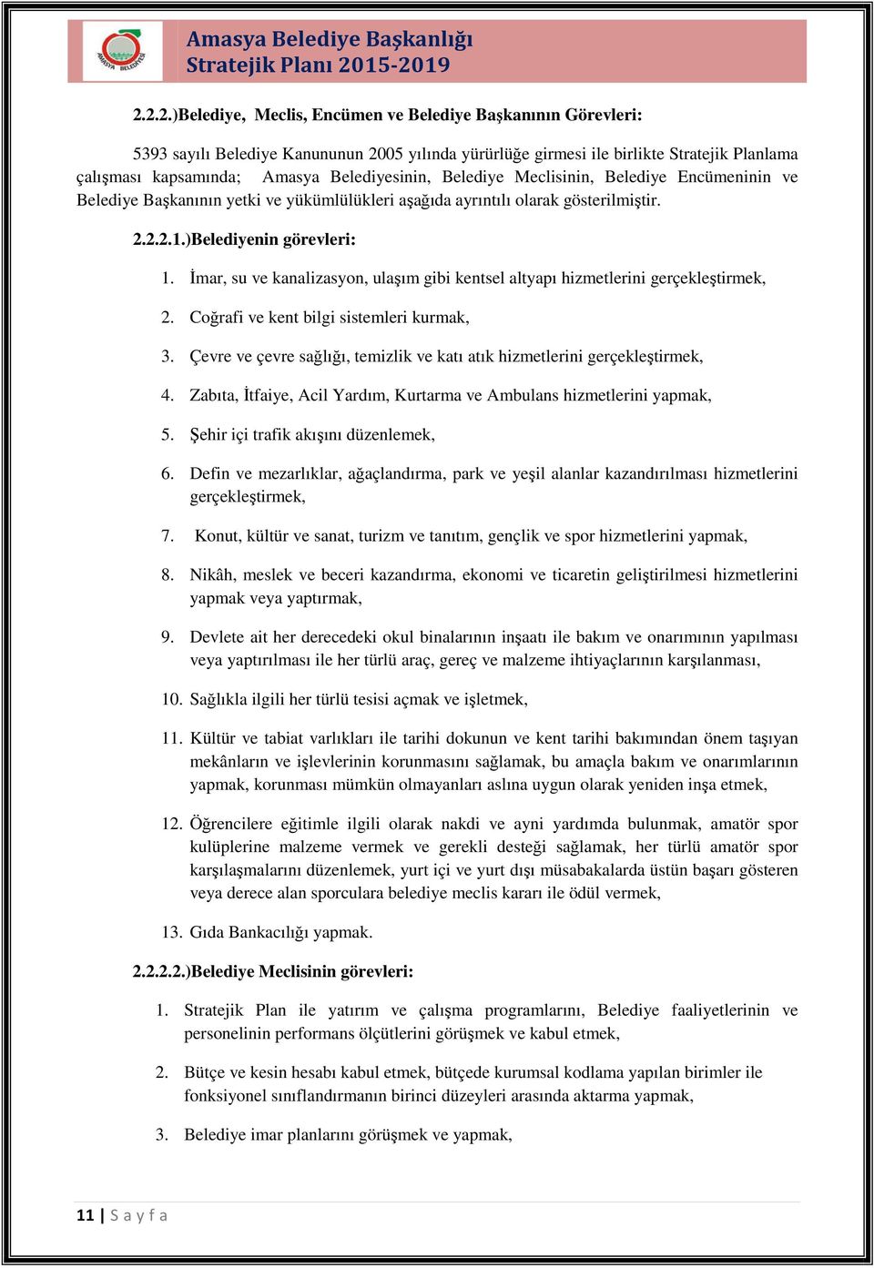 İmar, su ve kanalizasyon, ulaşım gibi kentsel altyapı hizmetlerini gerçekleştirmek, 2. Coğrafi ve kent bilgi sistemleri kurmak, 3.