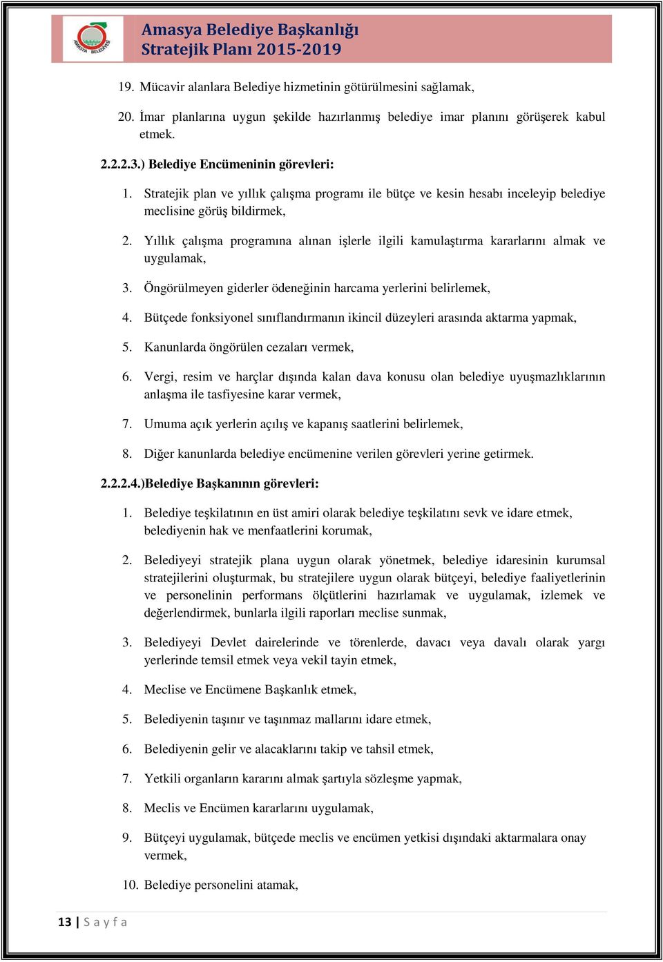 Yıllık çalışma programına alınan işlerle ilgili kamulaştırma kararlarını almak ve uygulamak, 3. Öngörülmeyen giderler ödeneğinin harcama yerlerini belirlemek, 4.