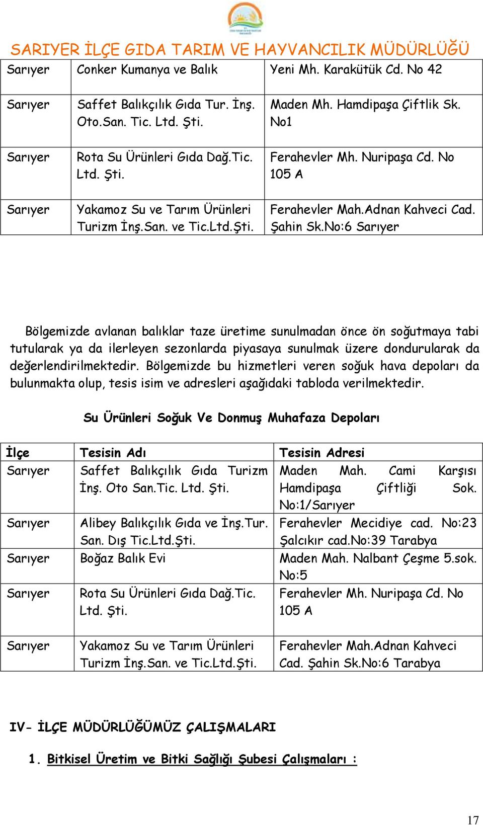 No:6 Sarıyer Bölgemizde avlanan balıklar taze üretime sunulmadan önce ön soğutmaya tabi tutularak ya da ilerleyen sezonlarda piyasaya sunulmak üzere dondurularak da değerlendirilmektedir.