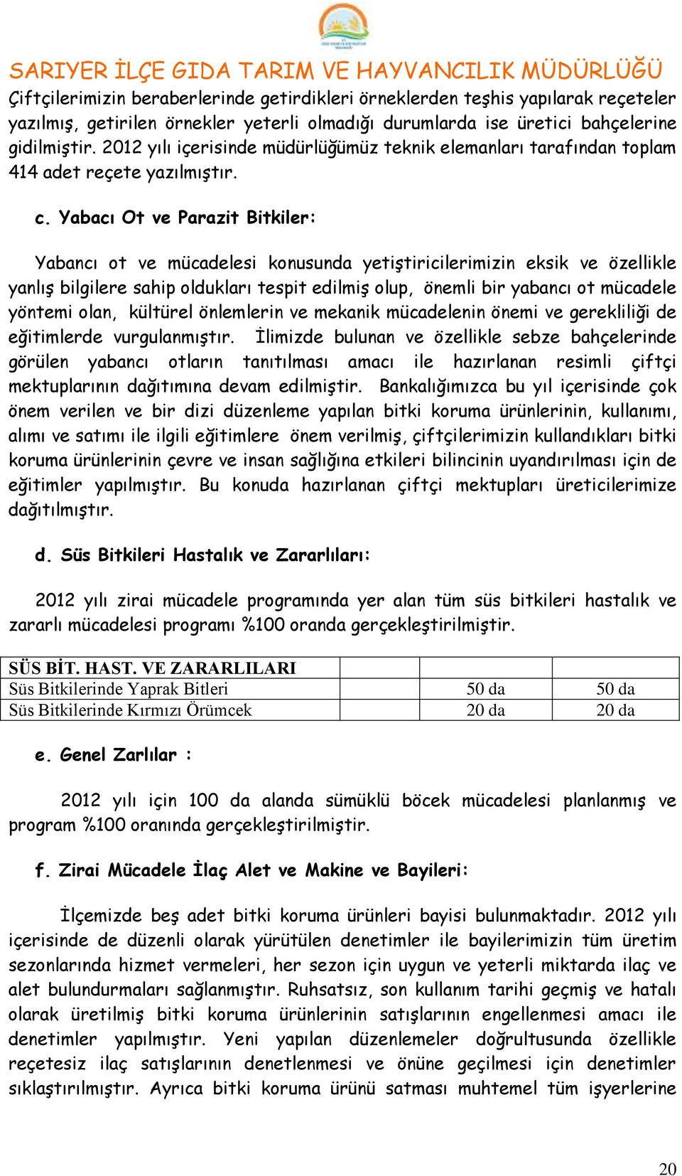 Yabacı Ot ve Parazit Bitkiler: Yabancı ot ve mücadelesi konusunda yetiştiricilerimizin eksik ve özellikle yanlış bilgilere sahip oldukları tespit edilmiş olup, önemli bir yabancı ot mücadele yöntemi