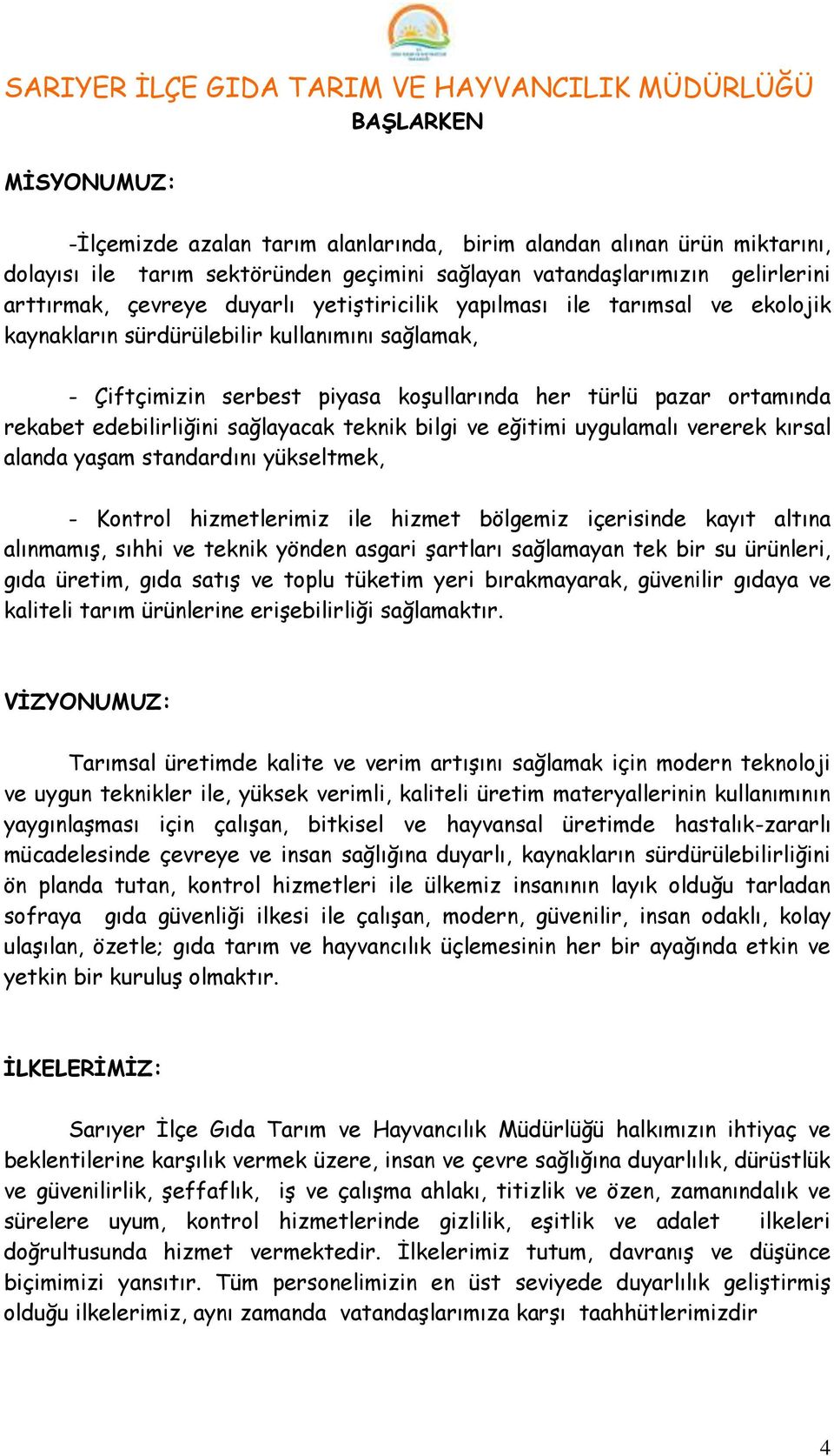 sağlayacak teknik bilgi ve eğitimi uygulamalı vererek kırsal alanda yaşam standardını yükseltmek, - Kontrol hizmetlerimiz ile hizmet bölgemiz içerisinde kayıt altına alınmamış, sıhhi ve teknik yönden