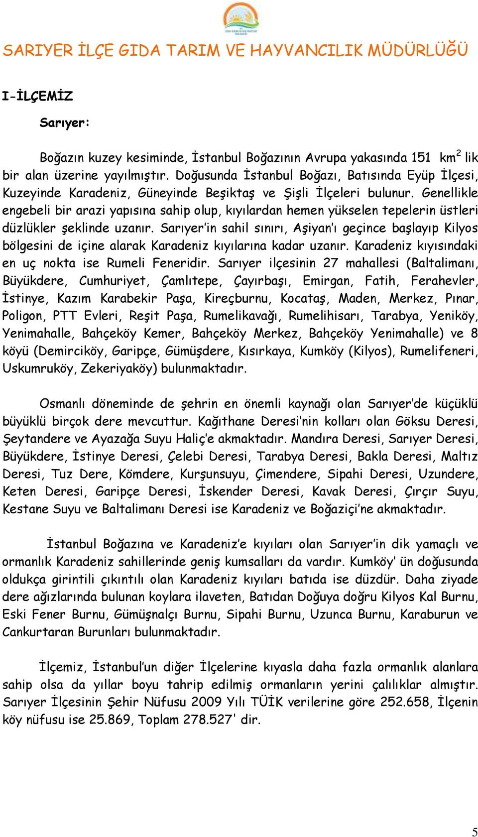 Genellikle engebeli bir arazi yapısına sahip olup, kıyılardan hemen yükselen tepelerin üstleri düzlükler şeklinde uzanır.