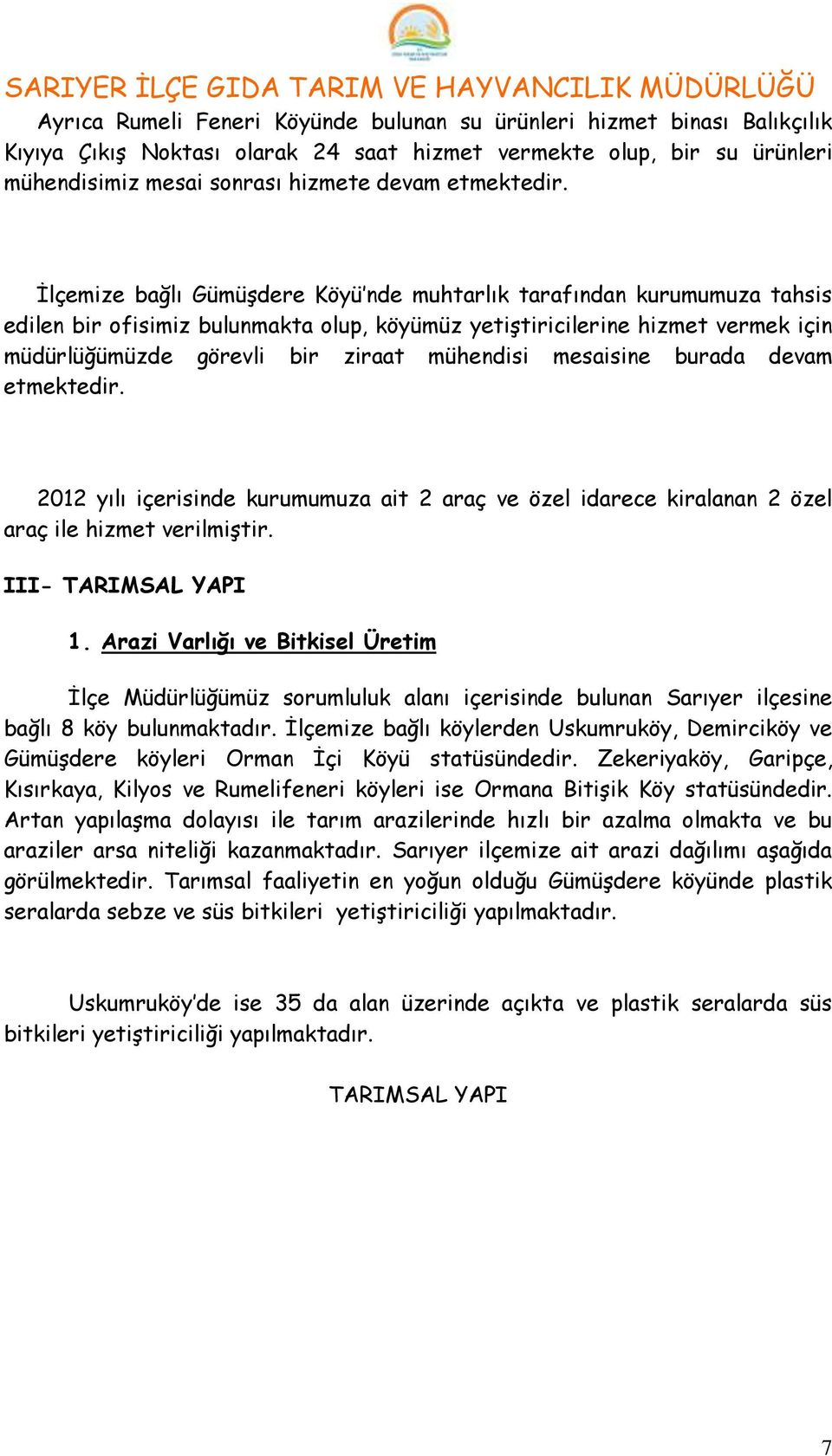 mesaisine burada devam etmektedir. 2012 yılı içerisinde kurumumuza ait 2 araç ve özel idarece kiralanan 2 özel araç ile hizmet verilmiştir. III- TARIMSAL YAPI 1.