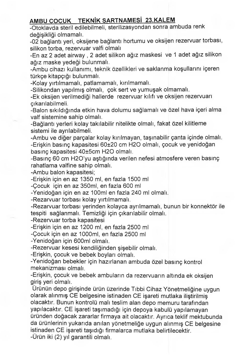 yedeği bulunmalı. -Ambu cihazı kullanımı, teknik özellikleri ve saklanma koşullarını içeren türkçe kitapçığı bulunmalı. -Kolay yırtılmamalı, patlamamalı, kırılmamalı.