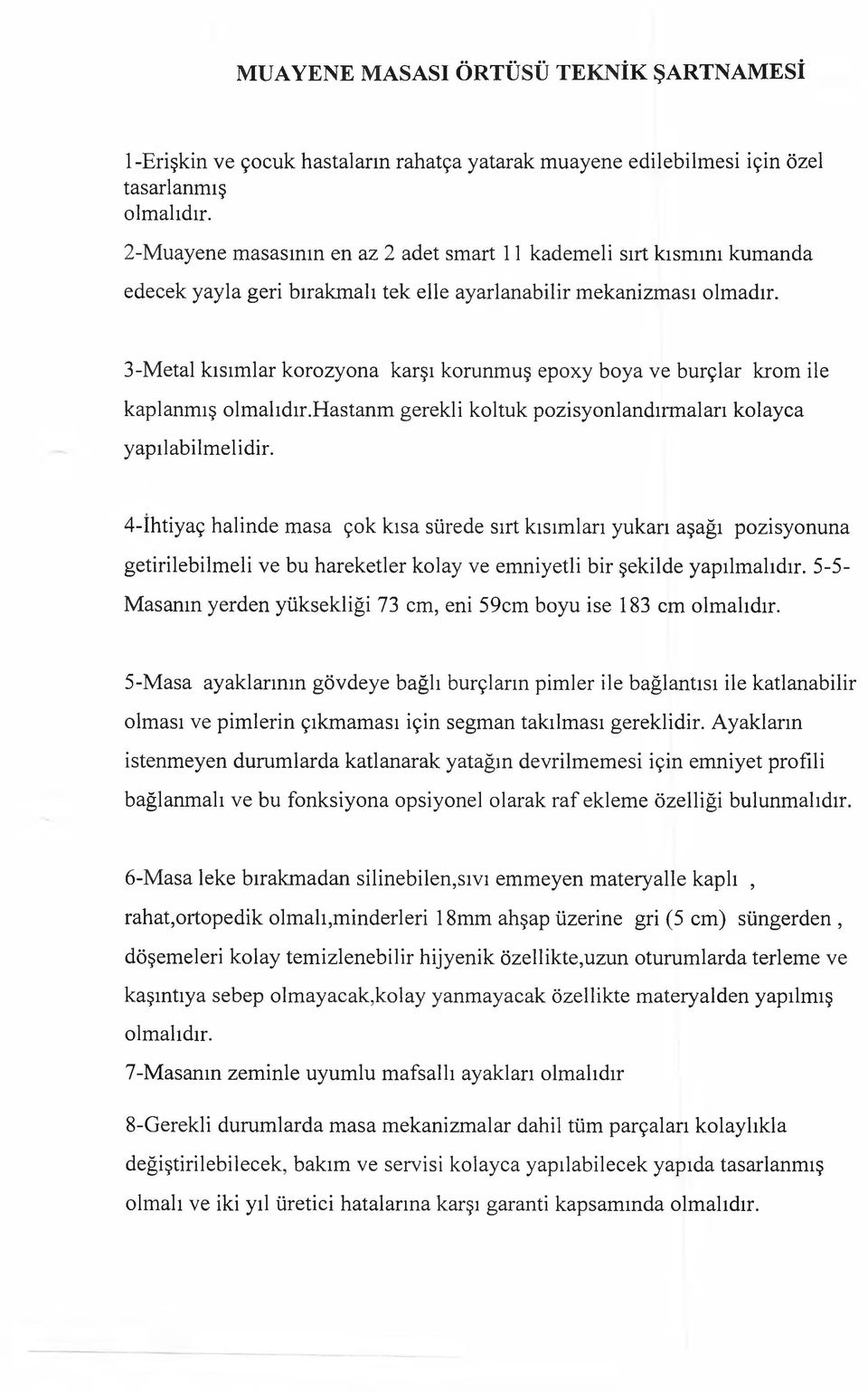 3-Metal kısımlar korozyona karşı korunmuş epoxy boya ve burçlar krom ile kaplanmış olmalıdır.hastanm gerekli koltuk pozisyonlandırmaları kolayca yapılabilmelidir.