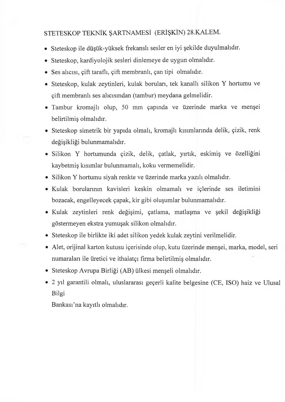 Tambur kromajlı olup, 50 mm çapında ve üzerinde marka ve menşei belirtilmiş olmalıdır. Steteskop simetrik bir yapıda olmalı, kromajlı kısımlarında delik, çizik, renk değişikliği bulunmamalıdır.