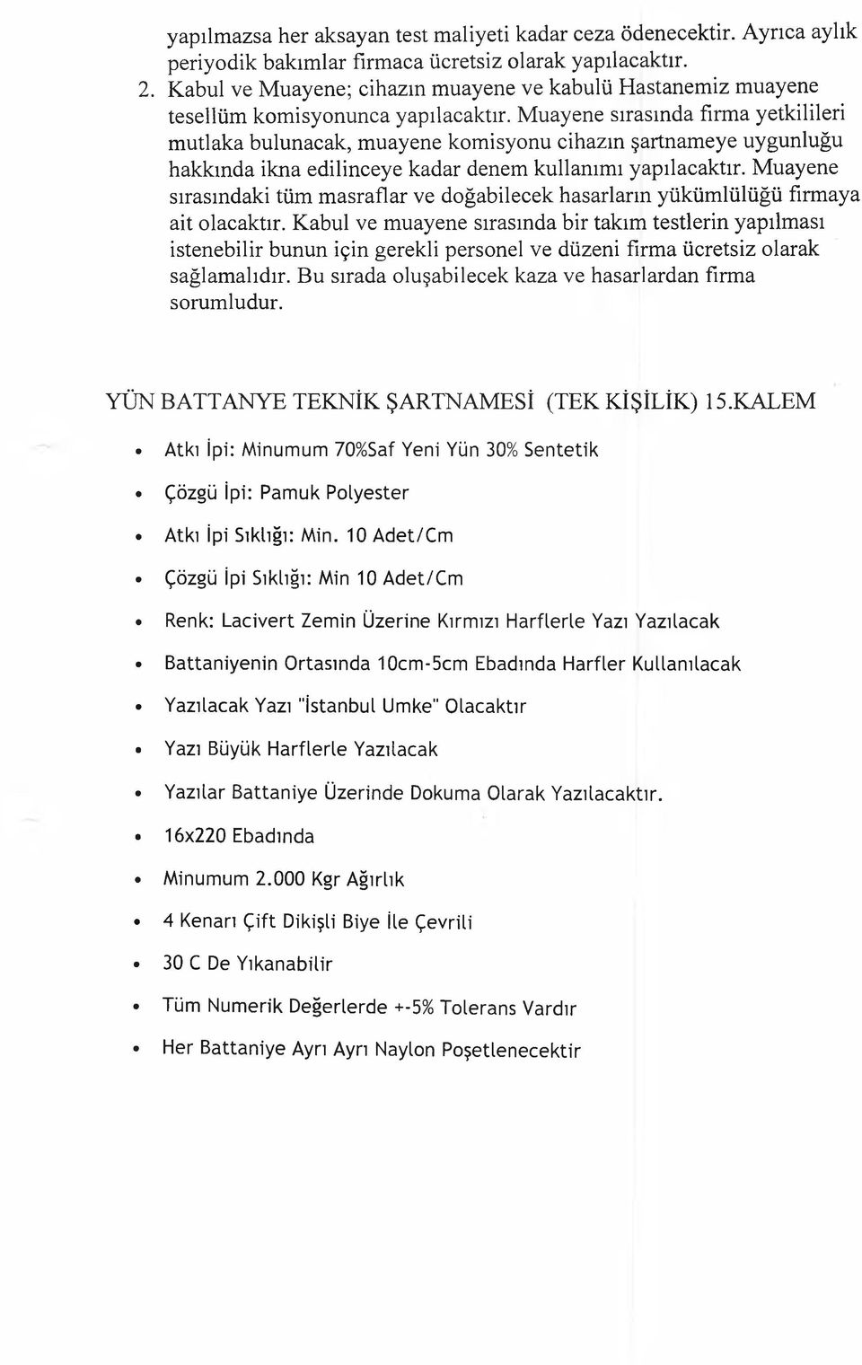 Muayene sırasında firma yetkilileri mutlaka bulunacak, muayene komisyonu cihazın şartnameye uygunluğu hakkında ikna edilinceye kadar denem kullanımı yapılacaktır.