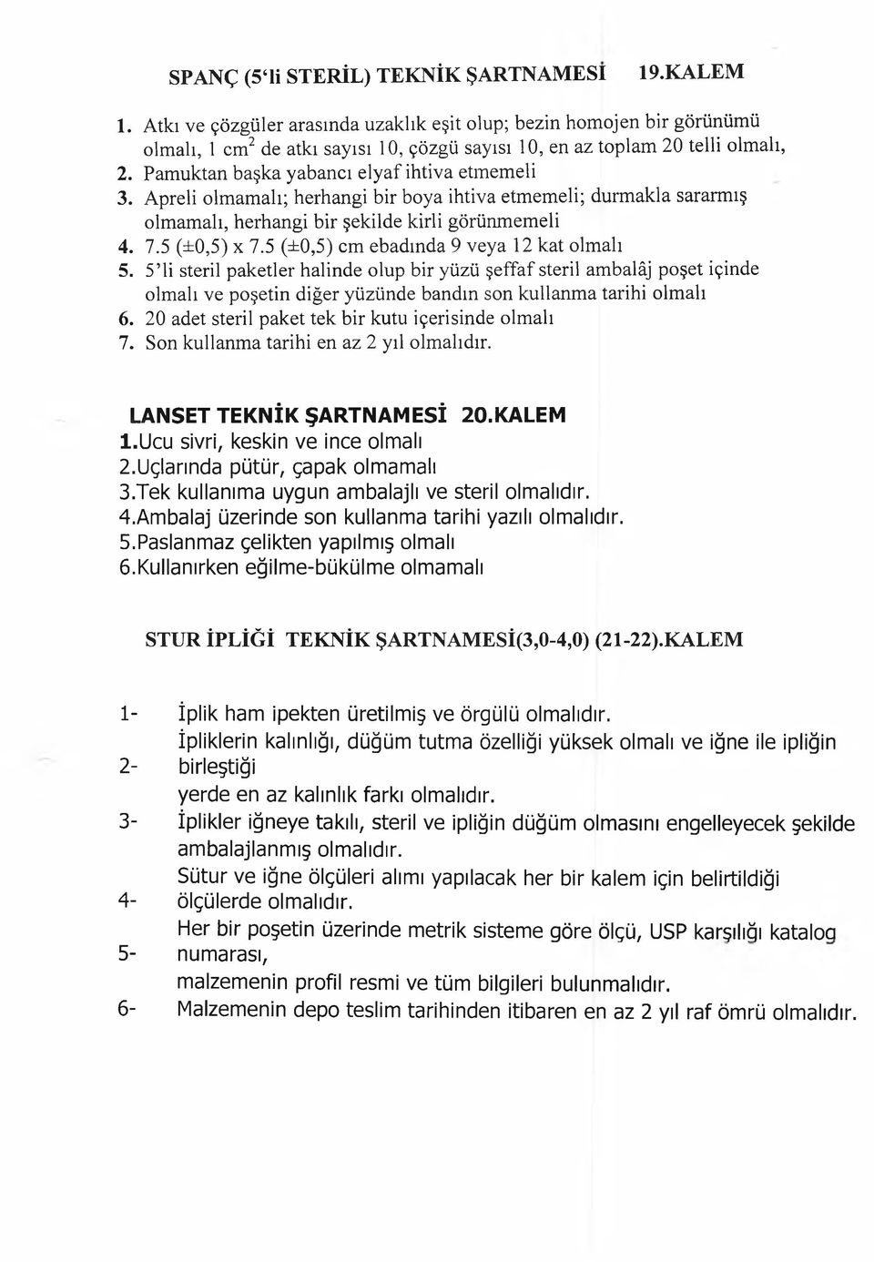 Pamuktan başka yabancı elyaf ihtiva etmemeli 3. Apreli olmamalı; herhangi bir boya ihtiva etmemeli; durmakla sararmış olmamalı, herhangi bir şekilde kirli görünmemeli 4. 7.5 (±0,5) x 7.