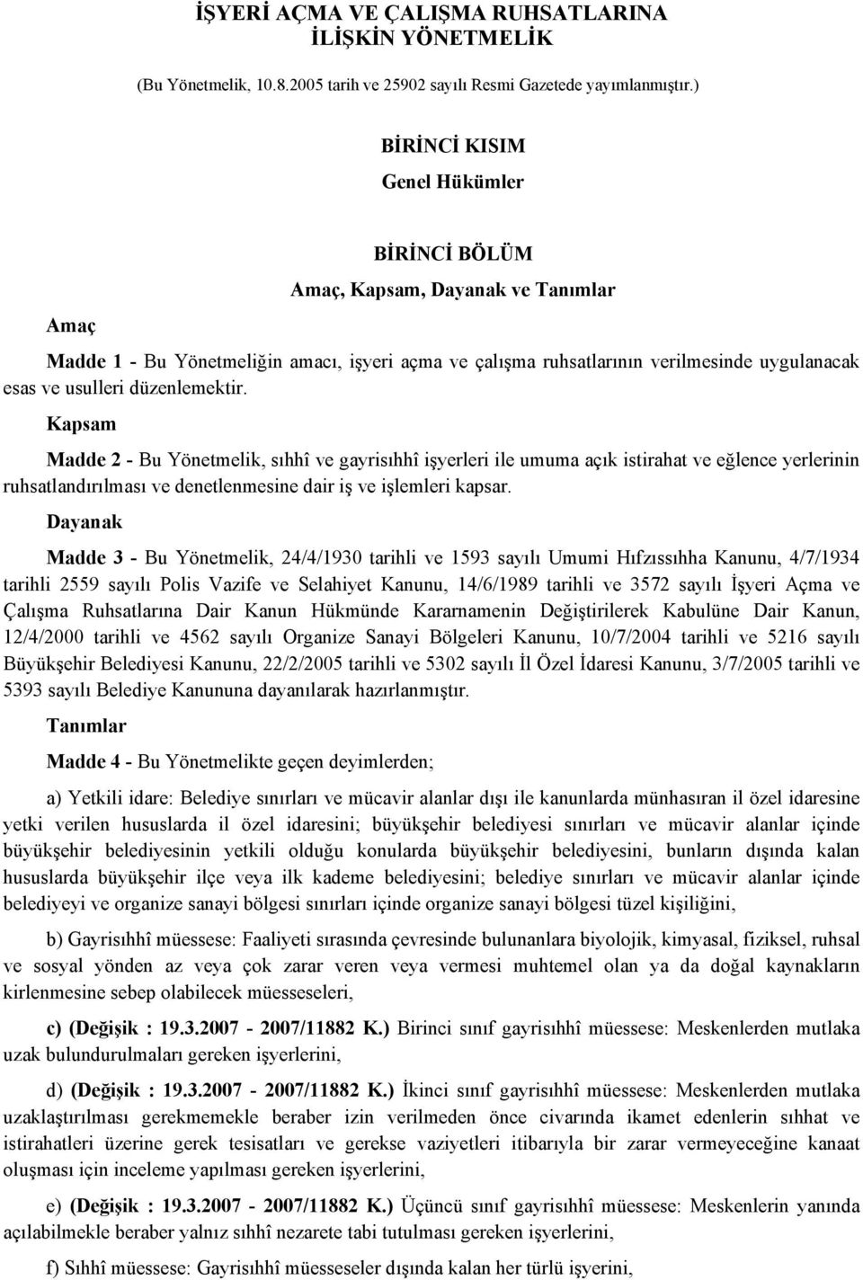 düzenlemektir. Kapsam Madde 2 - Bu Yönetmelik, sıhhî ve gayrisıhhî işyerleri ile umuma açık istirahat ve eğlence yerlerinin ruhsatlandırılması ve denetlenmesine dair iş ve işlemleri kapsar.