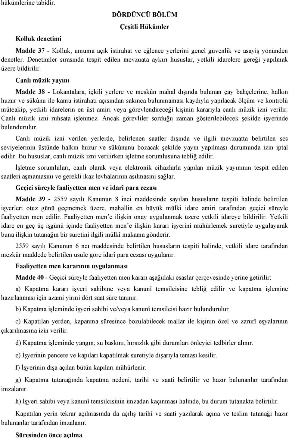 Canlı müzik yayını Madde 38 - Lokantalara, içkili yerlere ve meskûn mahal dışında bulunan çay bahçelerine, halkın huzur ve sükûnu ile kamu istirahatı açısından sakınca bulunmaması kaydıyla yapılacak