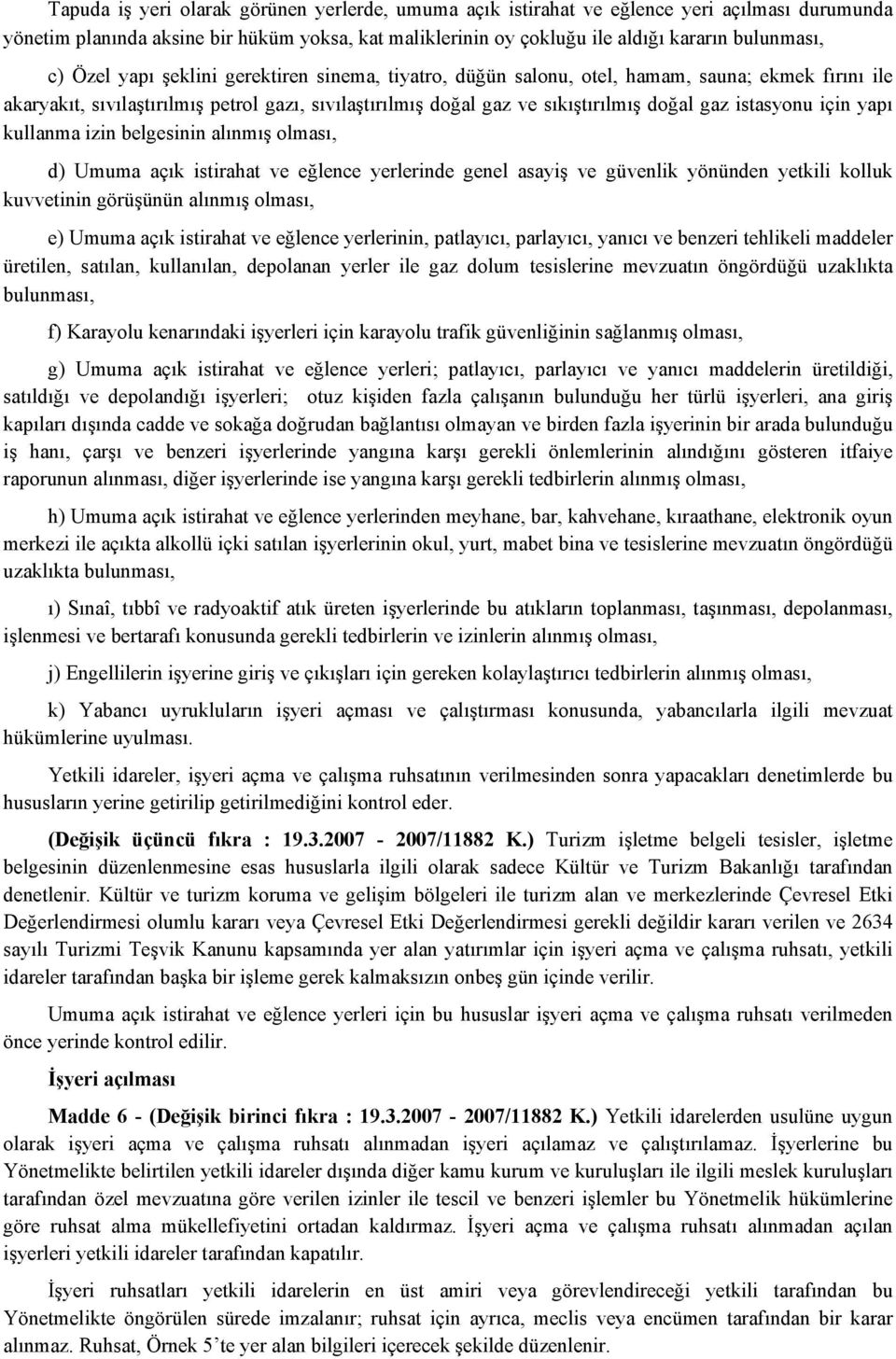 için yapı kullanma izin belgesinin alınmış olması, d) Umuma açık istirahat ve eğlence yerlerinde genel asayiş ve güvenlik yönünden yetkili kolluk kuvvetinin görüşünün alınmış olması, e) Umuma açık