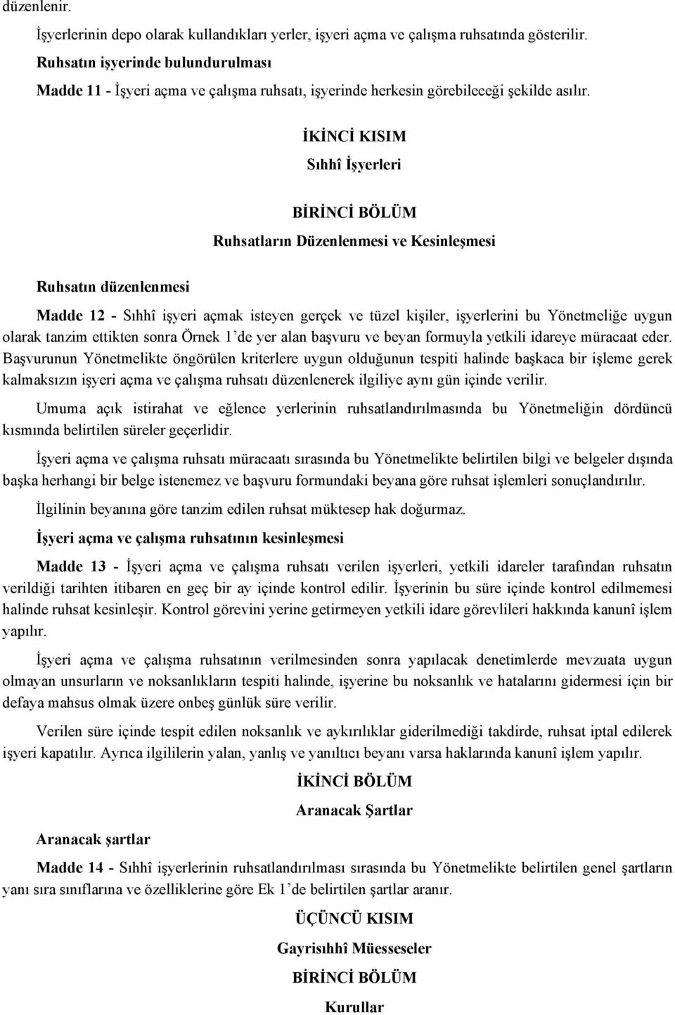 İKİNCİ KISIM Sıhhî İşyerleri BİRİNCİ BÖLÜM Ruhsatların Düzenlenmesi ve Kesinleşmesi Ruhsatın düzenlenmesi Madde 12 - Sıhhî işyeri açmak isteyen gerçek ve tüzel kişiler, işyerlerini bu Yönetmeliğe