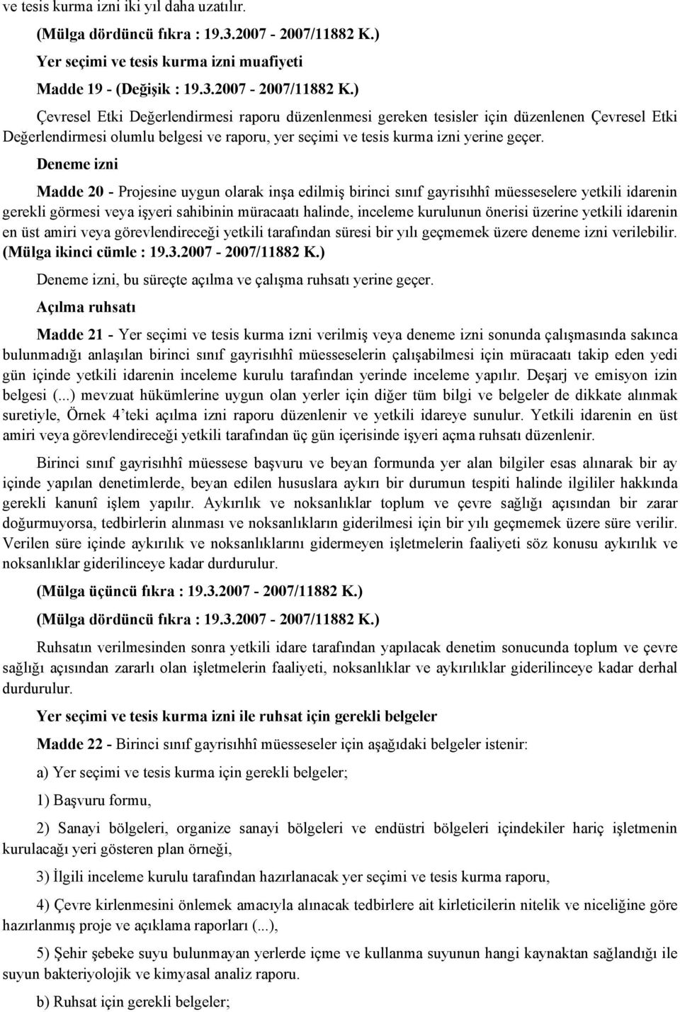 ) Çevresel Etki Değerlendirmesi raporu düzenlenmesi gereken tesisler için düzenlenen Çevresel Etki Değerlendirmesi olumlu belgesi ve raporu, yer seçimi ve tesis kurma izni yerine geçer.