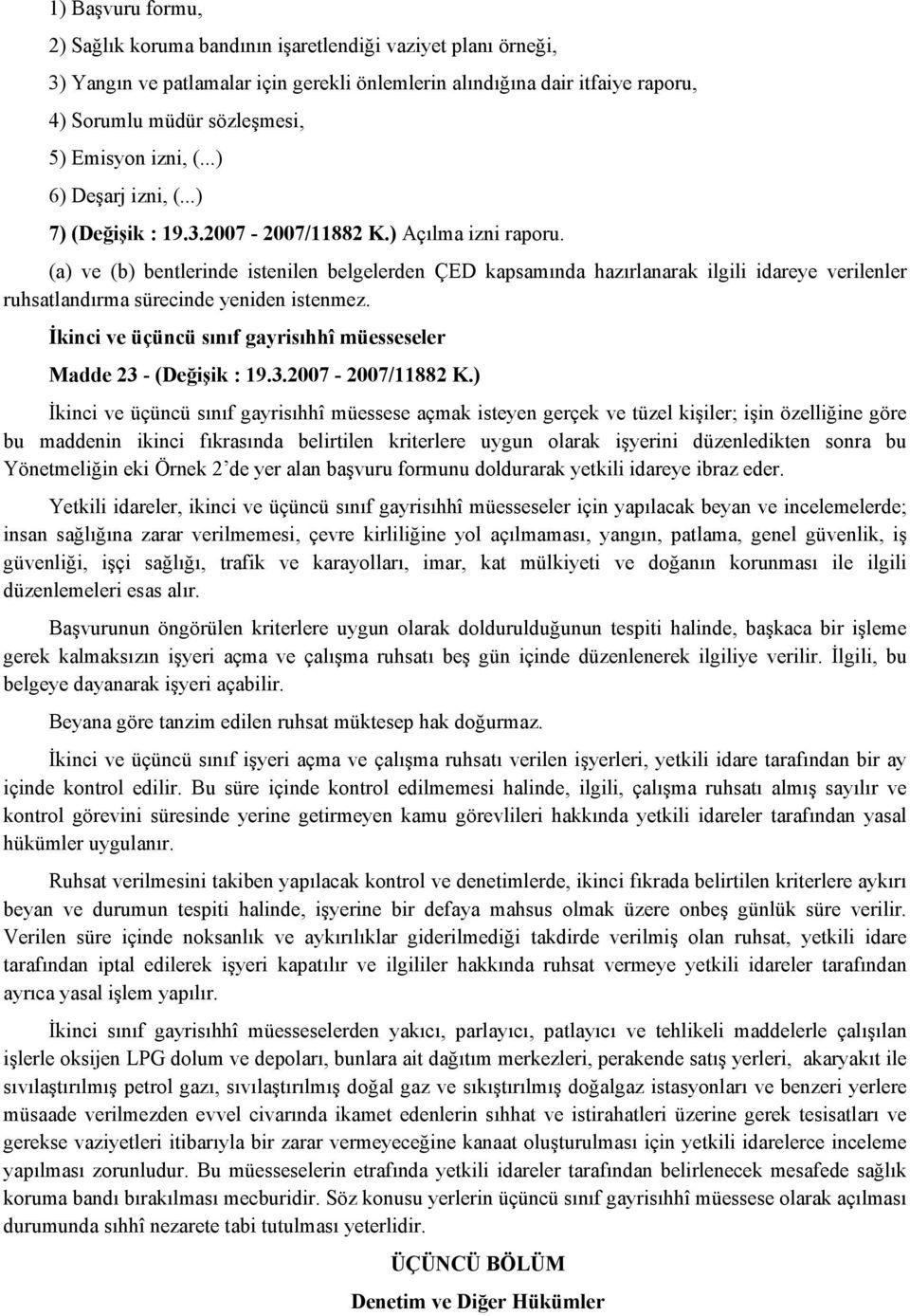 (a) ve (b) bentlerinde istenilen belgelerden ÇED kapsamında hazırlanarak ilgili idareye verilenler ruhsatlandırma sürecinde yeniden istenmez.