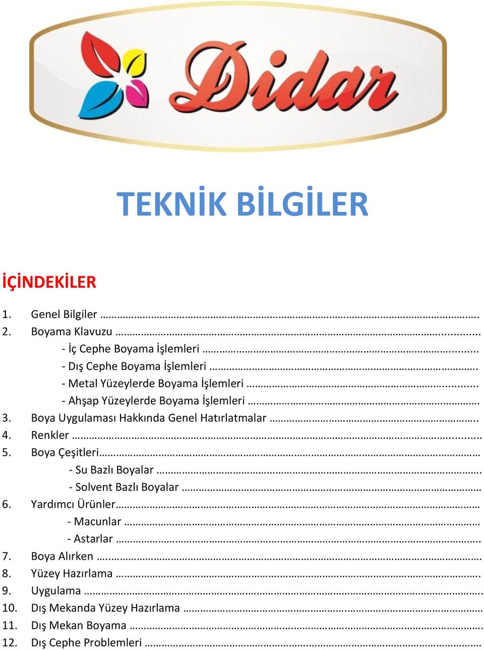 Renkler... 5. Boya Çeşitleri - Su Bazlı Boyalar. - Solvent Bazlı Boyalar. 6. Yardımcı Ürünler - Macunlar - Astarlar... 7.