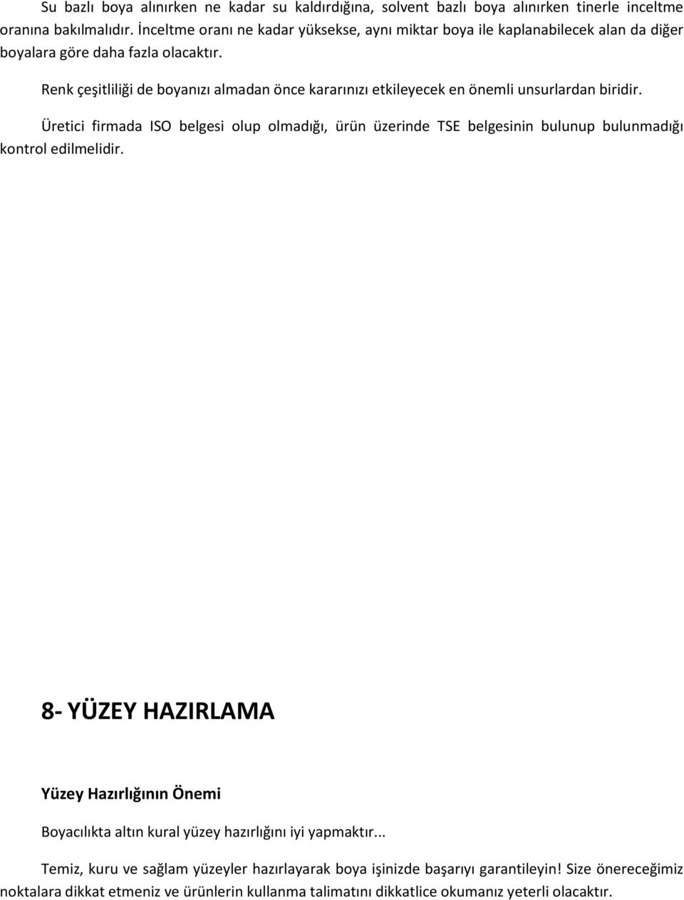 Renk çeşitliliği de boyanızı almadan önce kararınızı etkileyecek en önemli unsurlardan biridir.