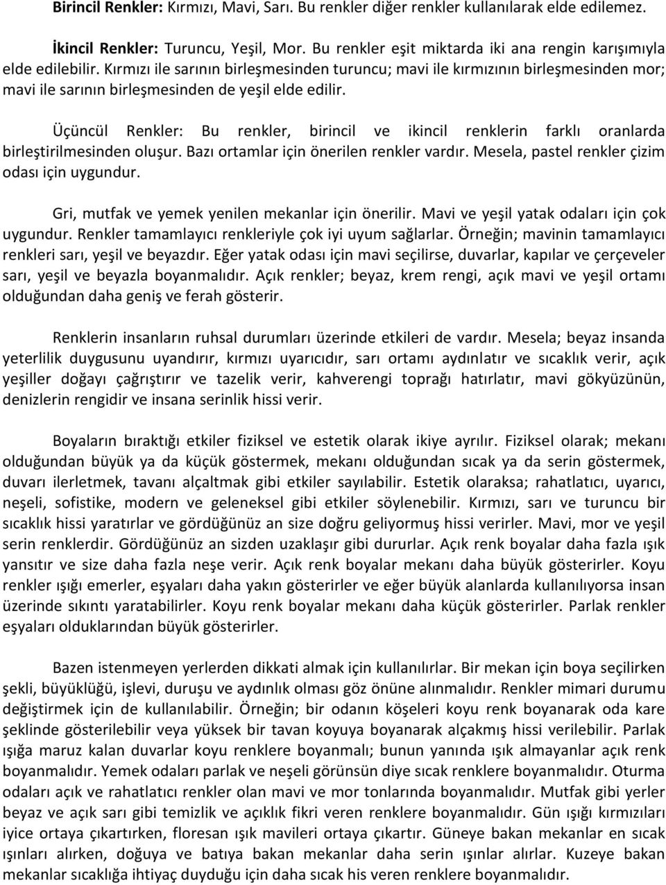 Üçüncül Renkler: Bu renkler, birincil ve ikincil renklerin farklı oranlarda birleştirilmesinden oluşur. Bazı ortamlar için önerilen renkler vardır. Mesela, pastel renkler çizim odası için uygundur.