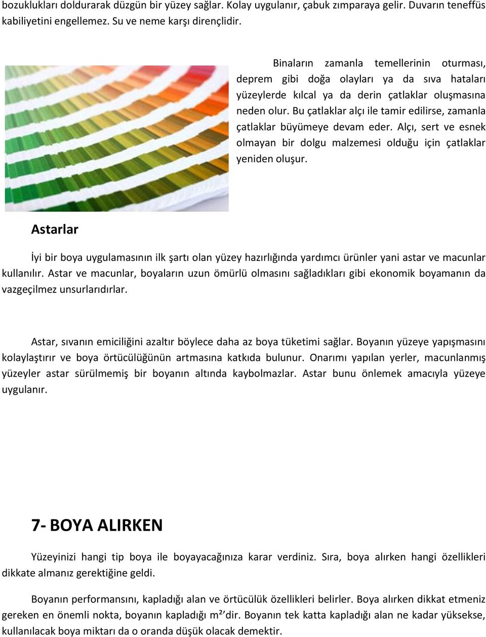 Bu çatlaklar alçı ile tamir edilirse, zamanla çatlaklar büyümeye devam eder. Alçı, sert ve esnek olmayan bir dolgu malzemesi olduğu için çatlaklar yeniden oluşur.