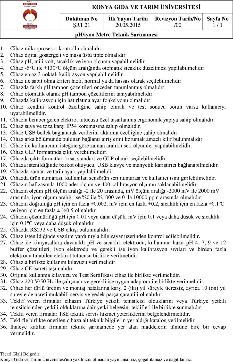 Cihaz en az 3 noktalı kalibrasyon yapılabilmelidir. 6. Cihaz ile sabit olma kriteri hızlı, normal ya da hassas olarak seçilebilmelidir. 7.