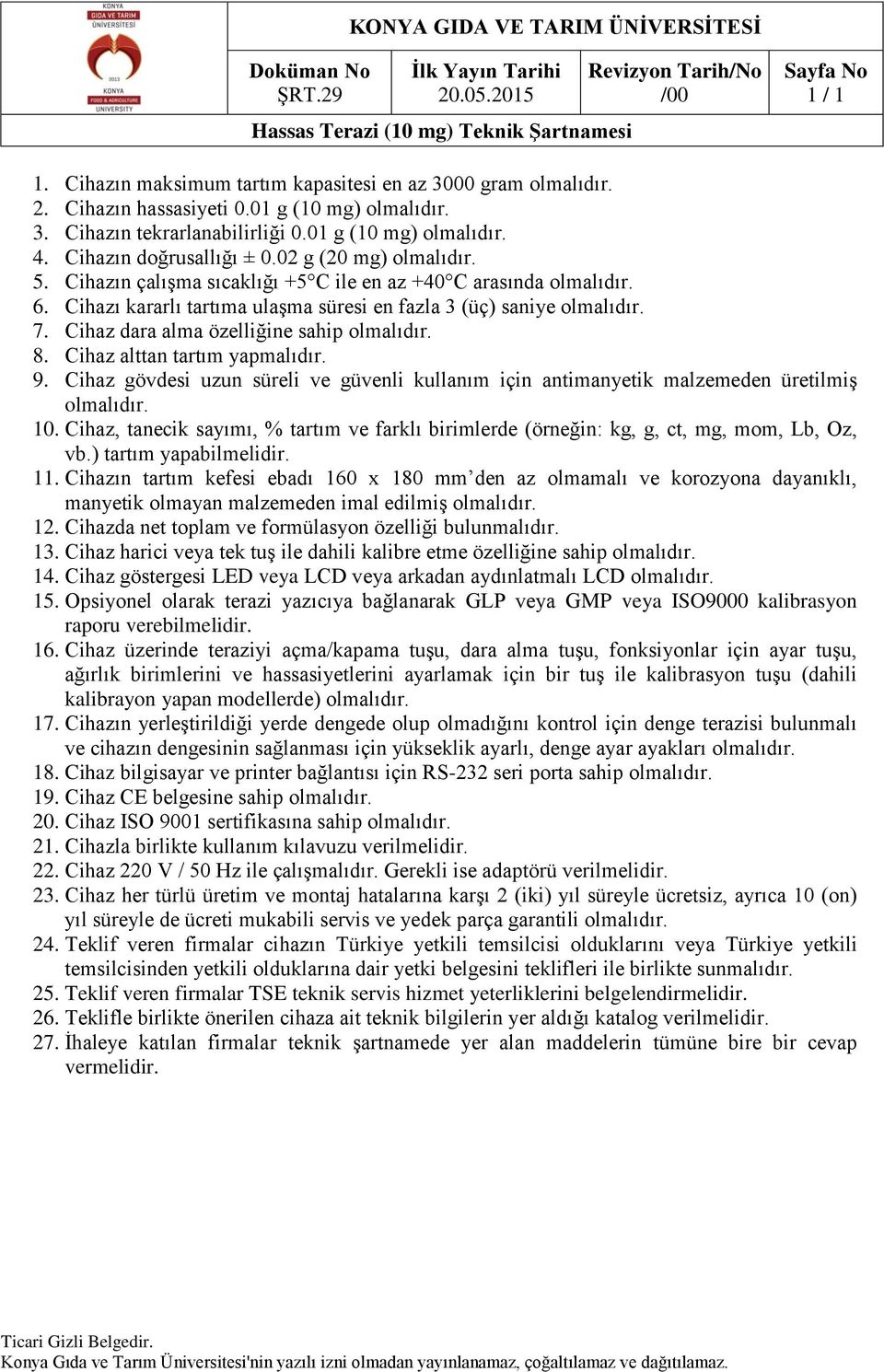 Cihazı kararlı tartıma ulaşma süresi en fazla 3 (üç) saniye olmalıdır. 7. Cihaz dara alma özelliğine sahip olmalıdır. 8. Cihaz alttan tartım yapmalıdır. 9.