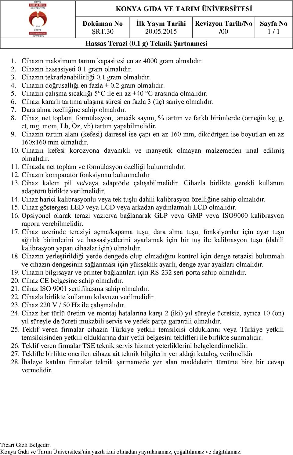 Cihazı kararlı tartıma ulaşma süresi en fazla 3 (üç) saniye olmalıdır. 7. Dara alma özelliğine sahip olmalıdır. 8.