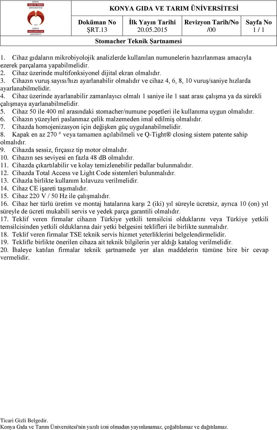 6, 8, 10 vuruş/saniye hızlarda ayarlanabilmelidir. 4. Cihaz üzerinde ayarlanabilir zamanlayıcı olmalı 1 saniye ile 1 saat arası çalışma ya da sürekli çalışmaya ayarlanabilmelidir. 5.