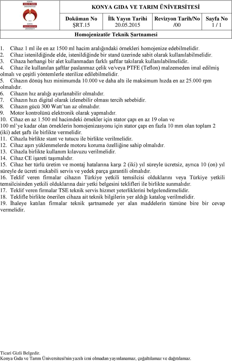 Cihaz ile kullanılan şaftlar paslanmaz çelik ve/veya PTFE (Teflon) malzemeden imal edilmiş olmalı ve çeşitli yöntemlerle sterilize edilebilmelidir. 5. Cihazın dönüş hızı minimumda 10.