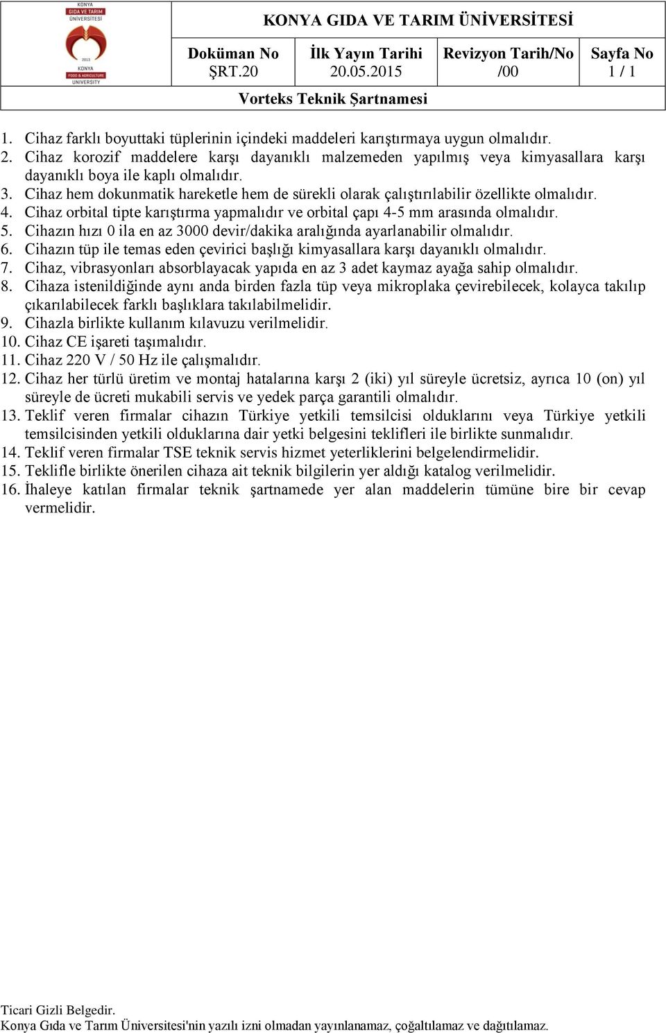 Cihaz hem dokunmatik hareketle hem de sürekli olarak çalıştırılabilir özellikte olmalıdır. 4. Cihaz orbital tipte karıştırma yapmalıdır ve orbital çapı 4-5 mm arasında olmalıdır. 5.